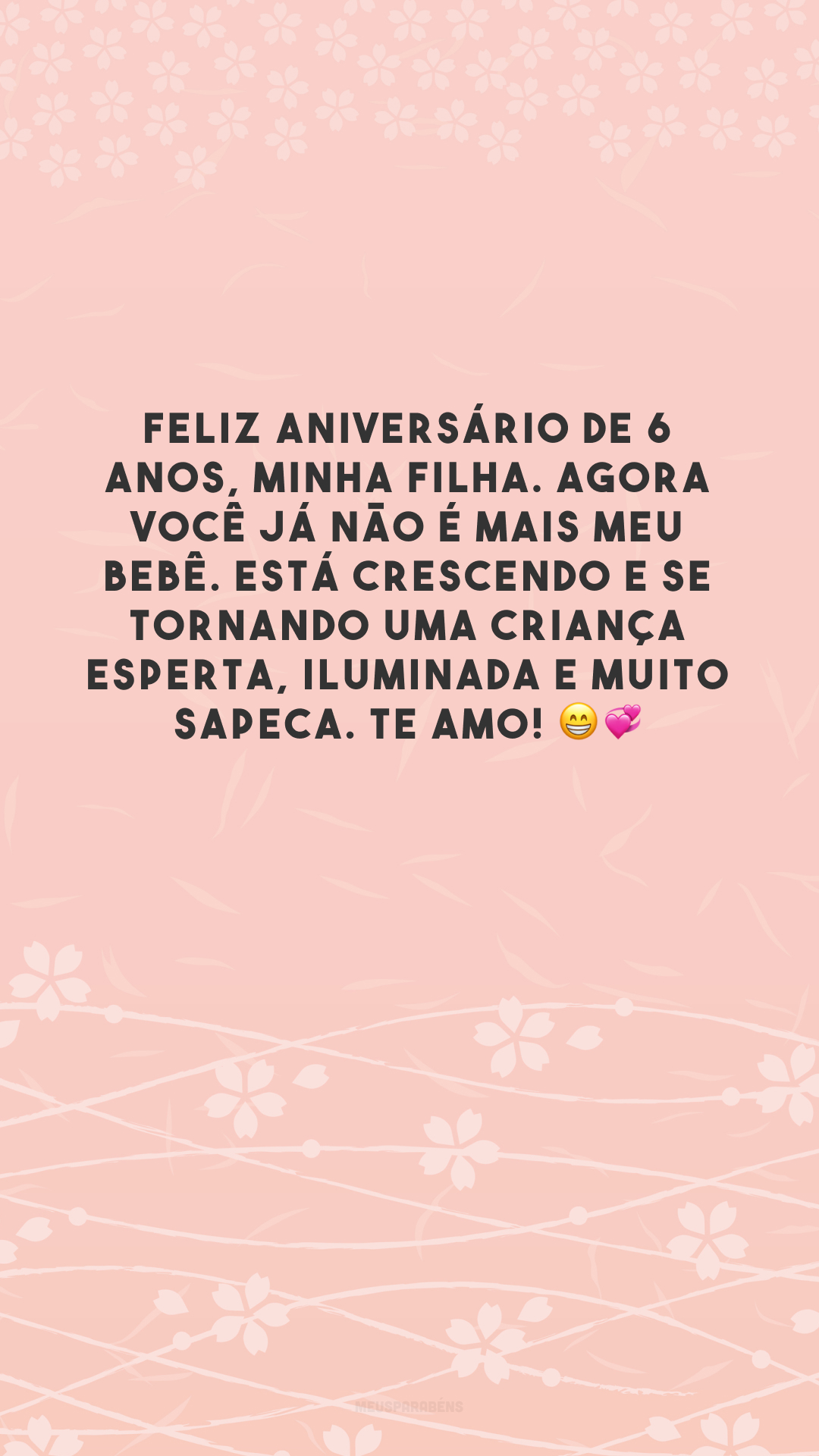 Feliz aniversário de 6 anos, minha filha. Agora você já não é mais meu bebê. Está crescendo e se tornando uma criança esperta, iluminada e muito sapeca. Te amo! 😁💞