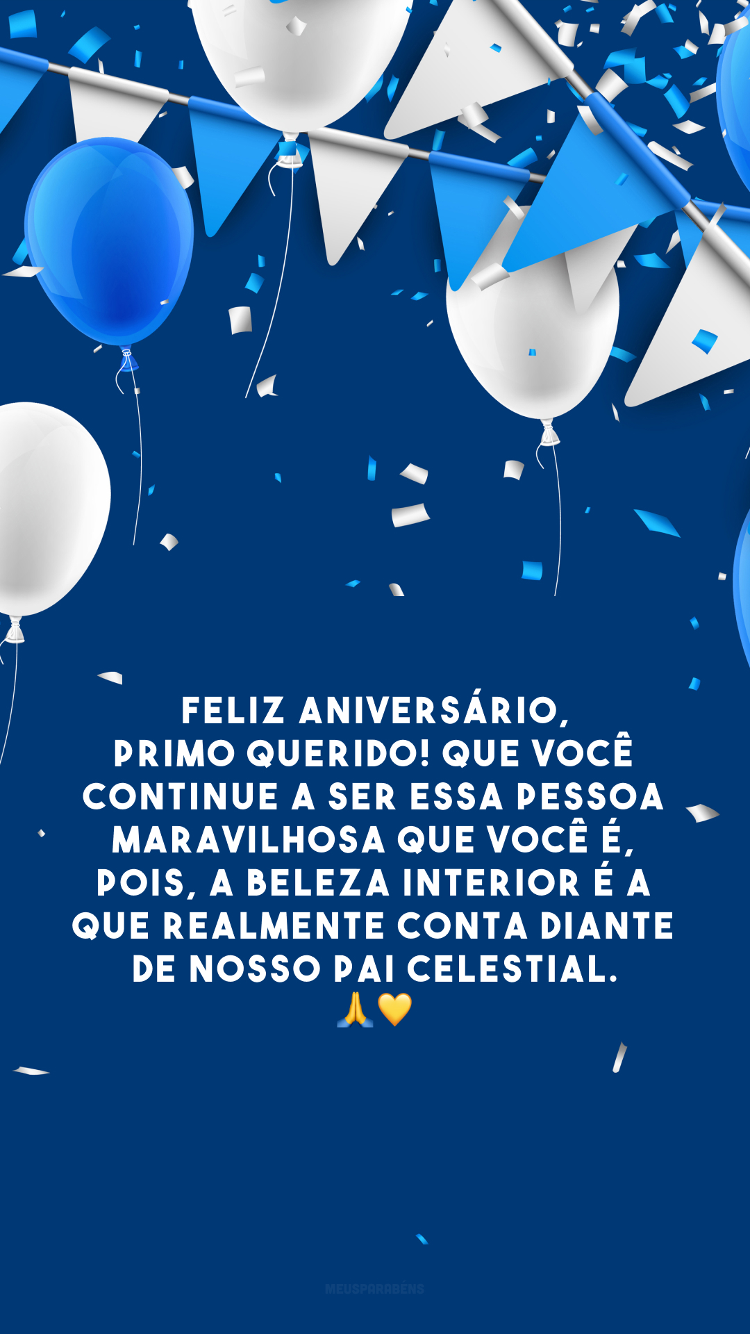 Feliz aniversário, primo querido! Que você continue a ser essa pessoa maravilhosa que você é, pois, a beleza interior é a que realmente conta diante de nosso Pai Celestial. 🙏💛