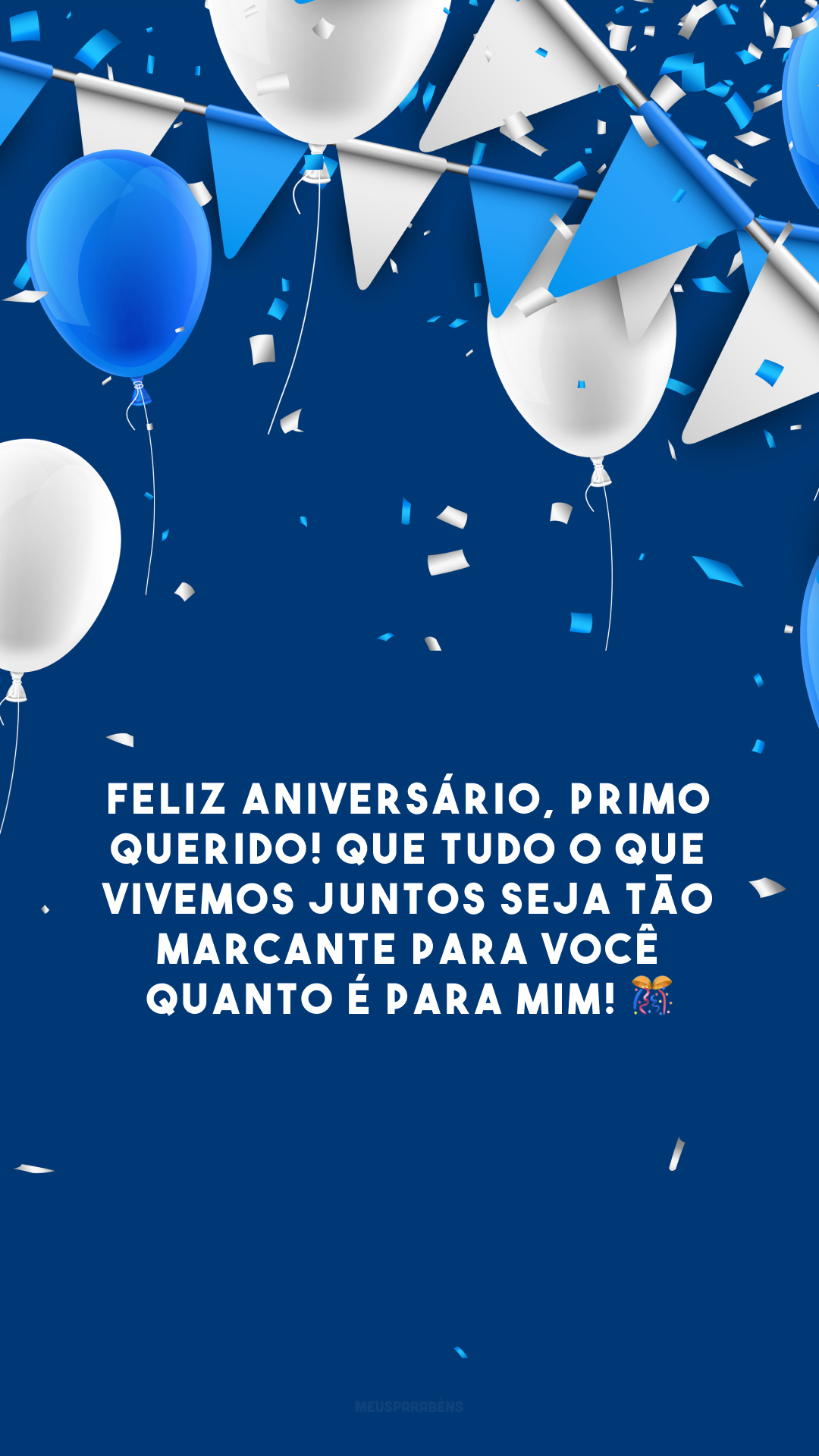 Feliz aniversário, primo querido! Que tudo o que vivemos juntos seja tão marcante para você quanto é para mim! 🎊