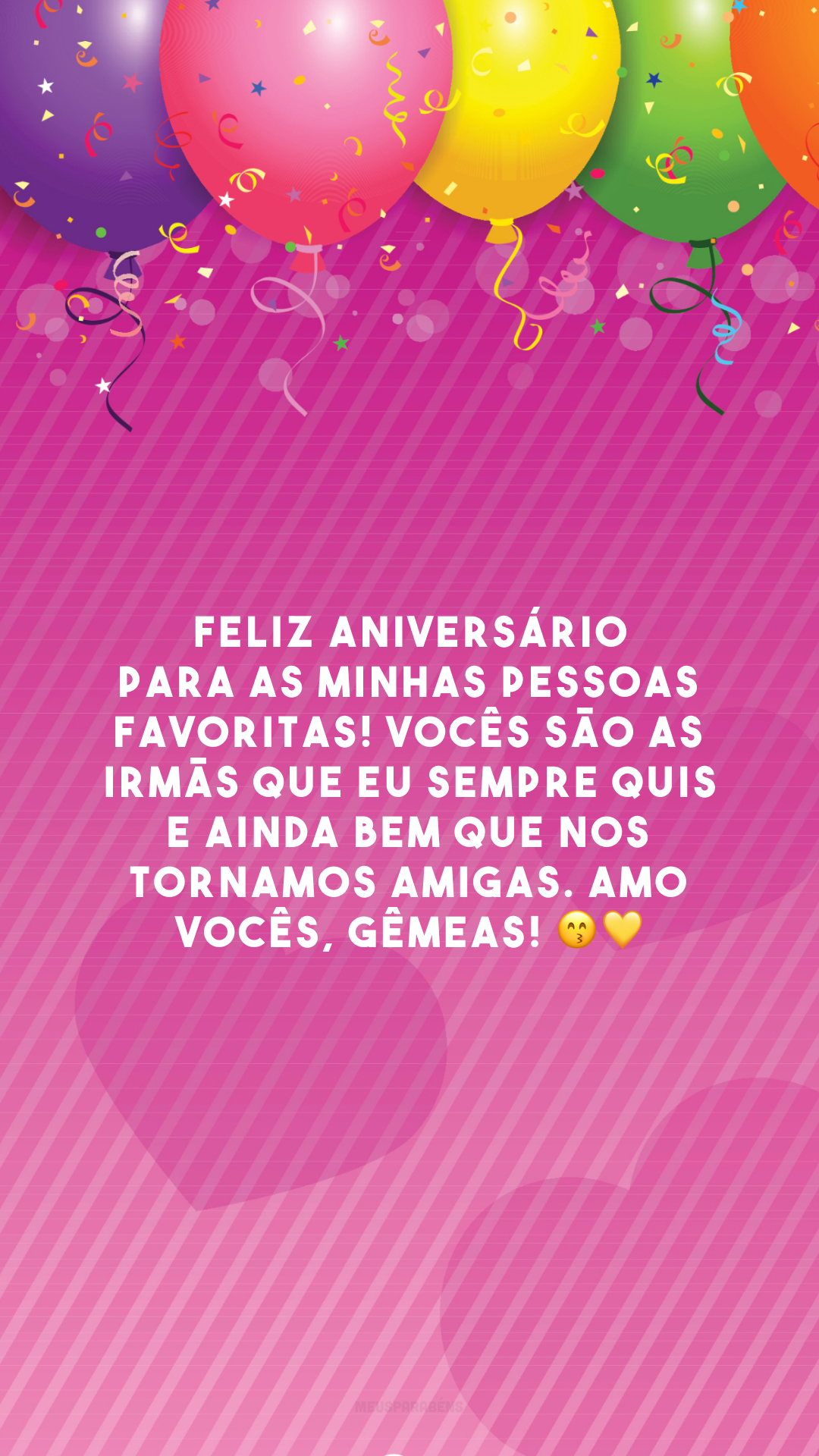 Feliz aniversário para as minhas pessoas favoritas! Vocês são as irmãs que eu sempre quis e ainda bem que nos tornamos amigas. Amo vocês, gêmeas! 😙💛