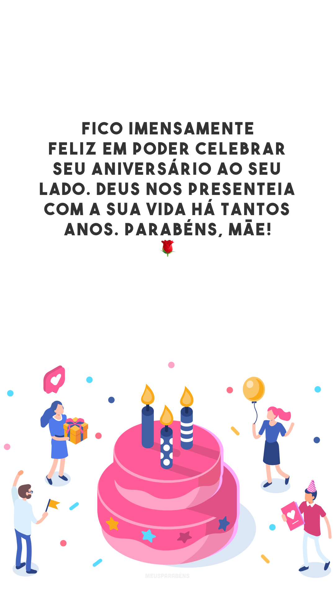 Fico imensamente feliz em poder celebrar seu aniversário ao seu lado. Deus nos presenteia com a sua vida há tantos anos. Parabéns, mãe! 🌹