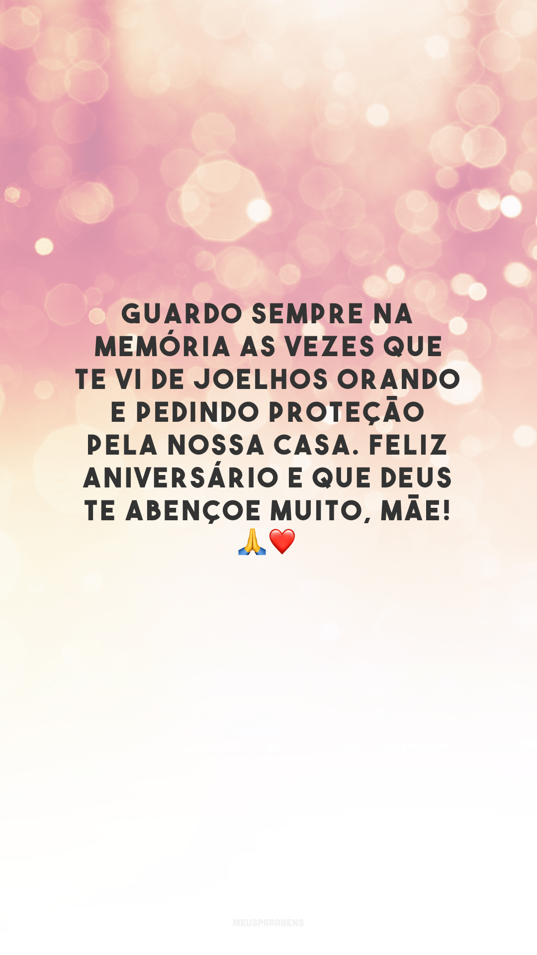 Guardo sempre na memória as vezes que te vi de joelhos orando e pedindo proteção pela nossa casa. Feliz aniversário e que Deus te abençoe muito, mãe! 🙏❤️