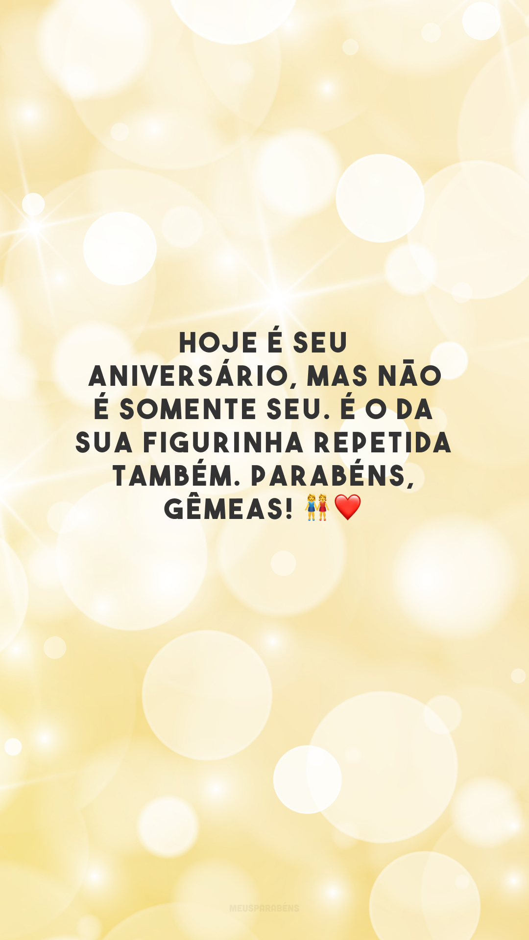 Hoje é seu aniversário, mas não é somente seu. É o da sua figurinha repetida também. Parabéns, gêmeas! 👭❤️