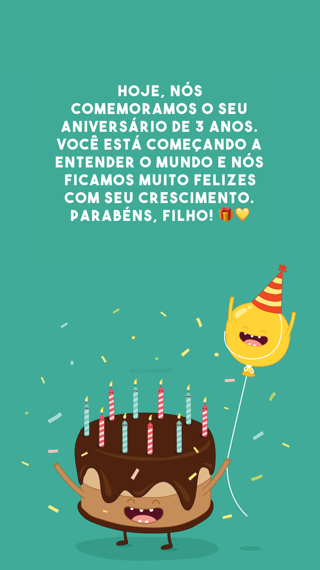 Hoje, nós comemoramos o seu aniversário de 3 anos. Você está começando a entender o mundo e nós ficamos muito felizes com seu crescimento. Parabéns, filho! 🎁💛