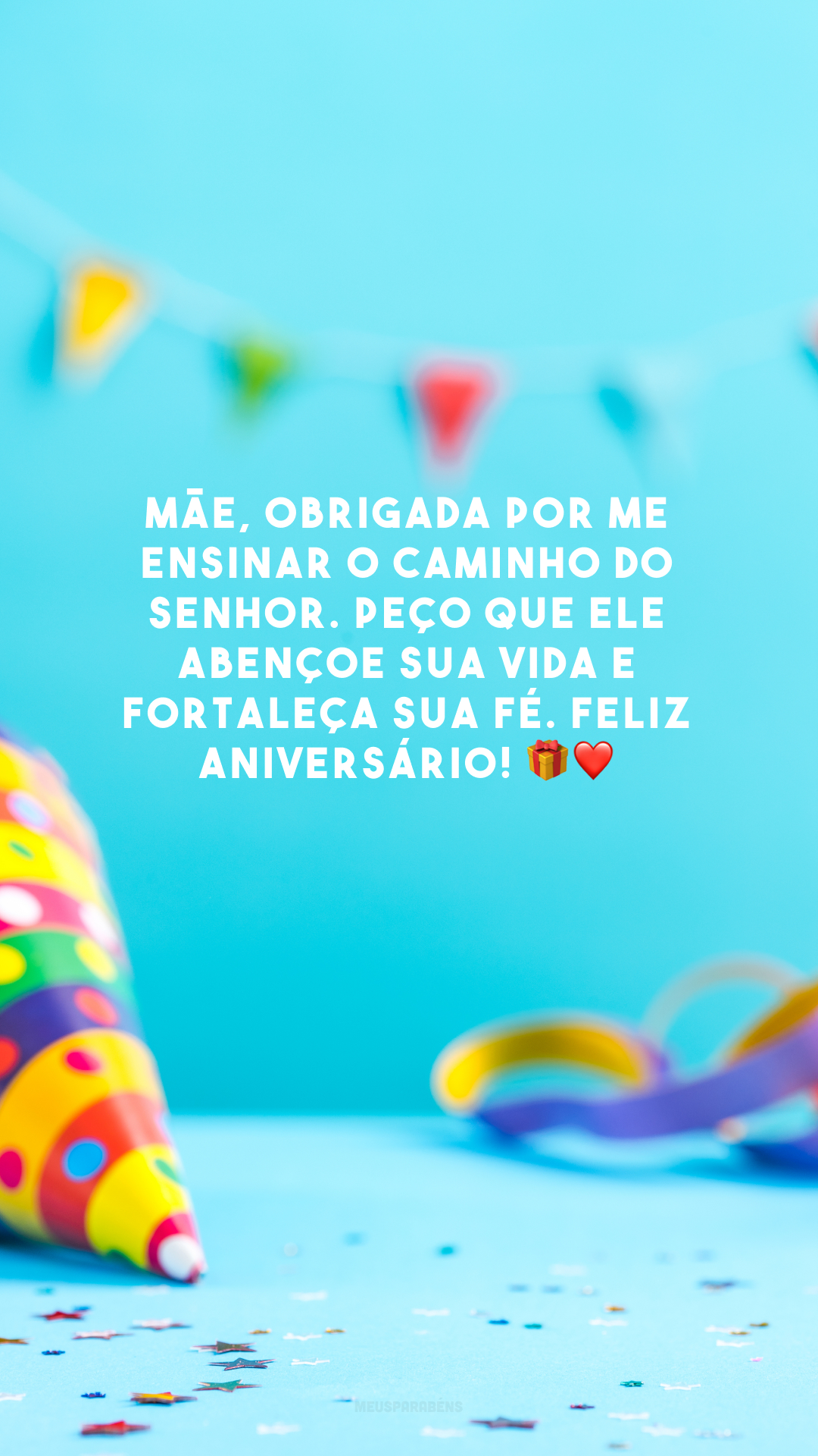 Mãe, obrigada por me ensinar o caminho do Senhor. Peço que Ele abençoe sua vida e fortaleça sua fé. Feliz aniversário! 🎁❤️