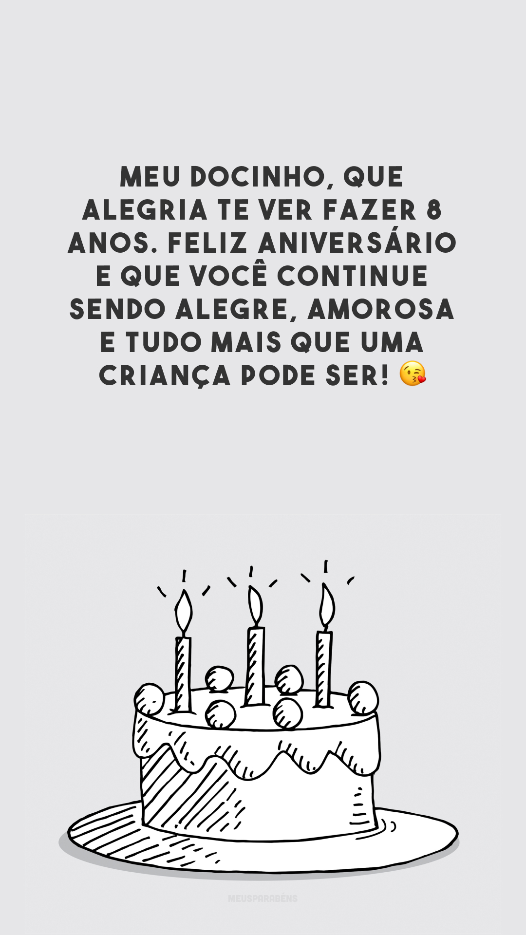 Meu docinho, que alegria te ver fazer 8 anos. Feliz aniversário e que você continue sendo alegre, amorosa e tudo mais que uma criança pode ser! 😘