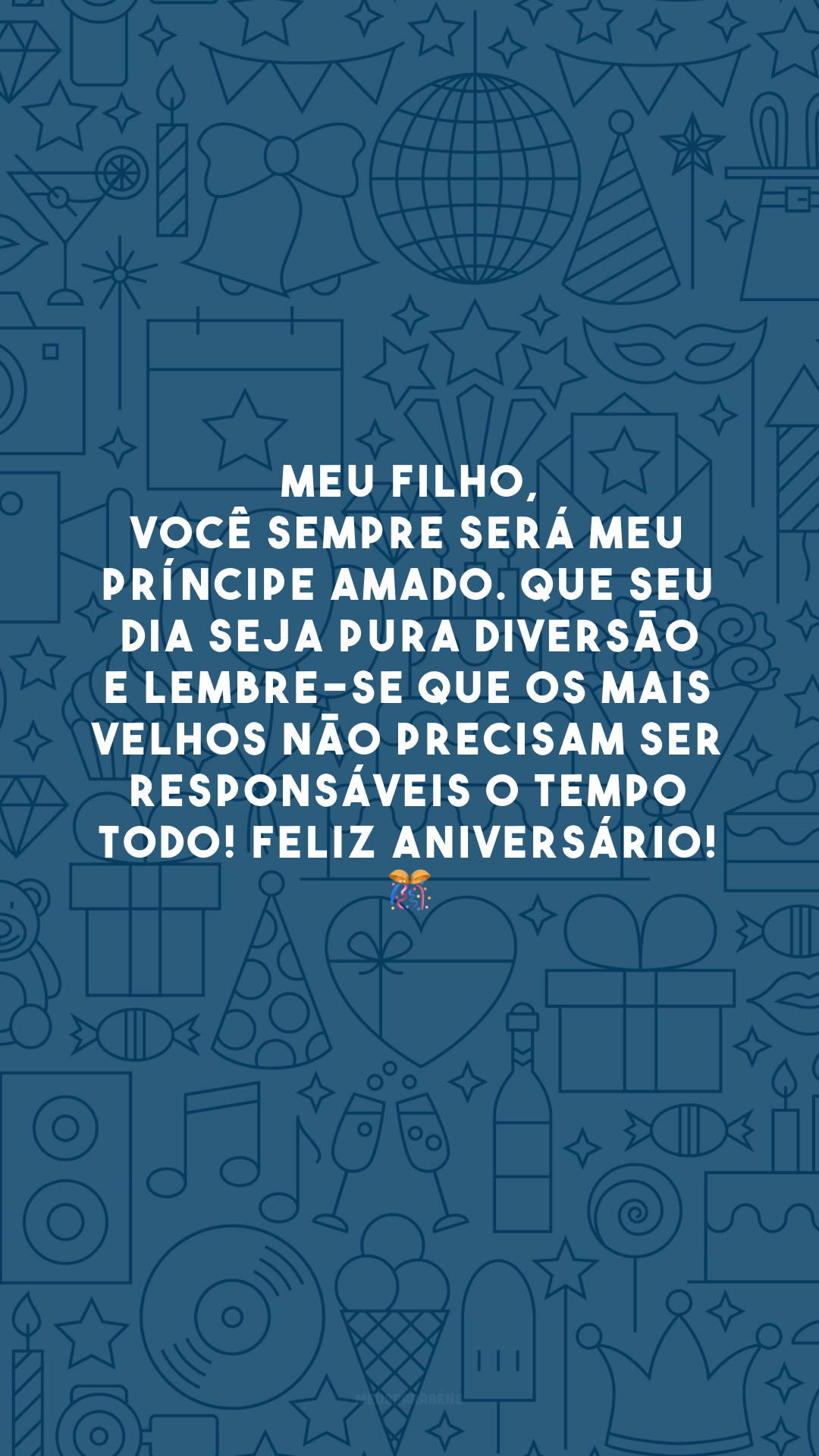 Meu filho, você sempre será meu príncipe amado. Que seu dia seja pura diversão e lembre-se que os mais velhos não precisam ser responsáveis o tempo todo! Feliz aniversário! 🎊