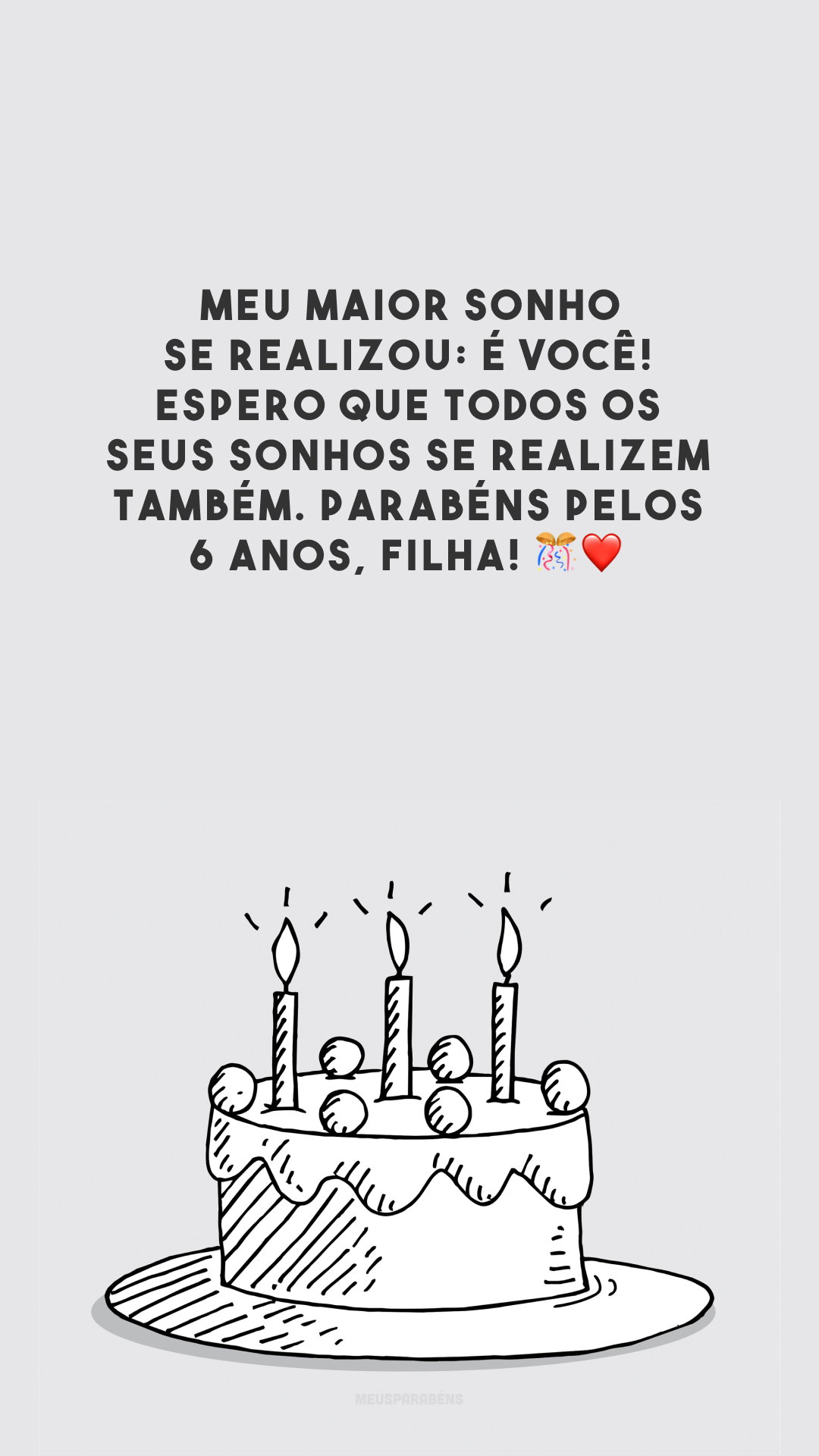 Meu maior sonho se realizou: é você! Espero que todos os seus sonhos se realizem também. Parabéns pelos 6 anos, filha! 🎊❤️