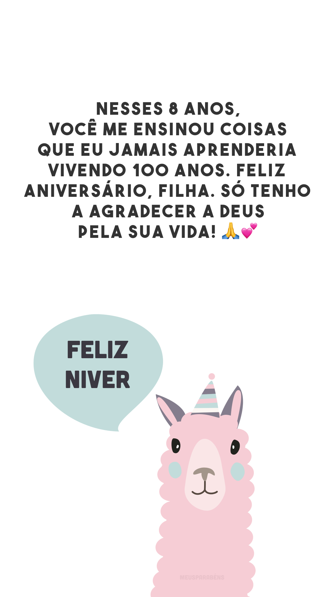 Nesses 8 anos, você me ensinou coisas que eu jamais aprenderia vivendo 100 anos. Feliz aniversário, filha. Só tenho a agradecer a Deus pela sua vida! 🙏💕