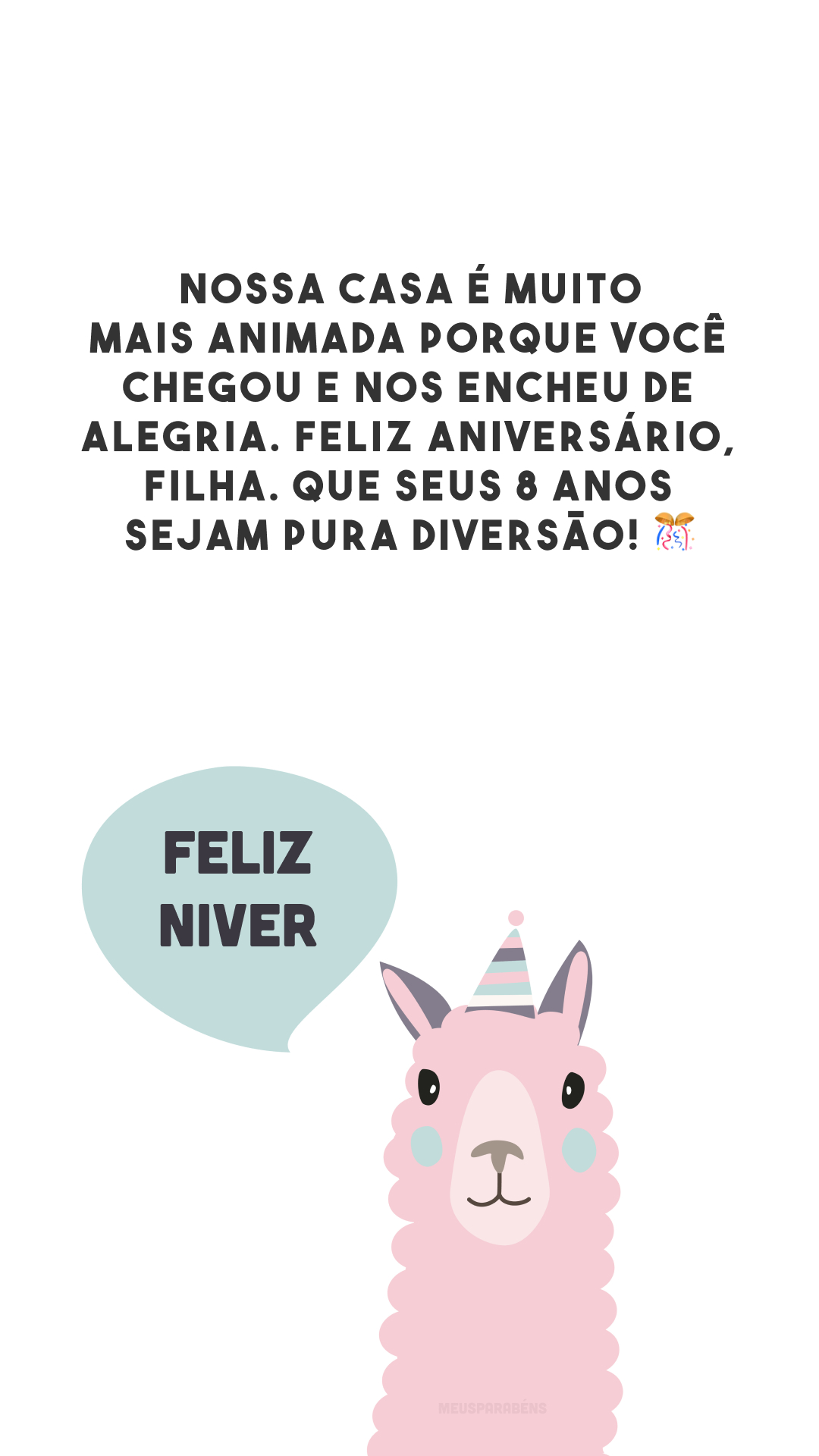 Nossa casa é muito mais animada porque você chegou e nos encheu de alegria. Feliz aniversário, filha. Que seus 8 anos sejam pura diversão! 🎊