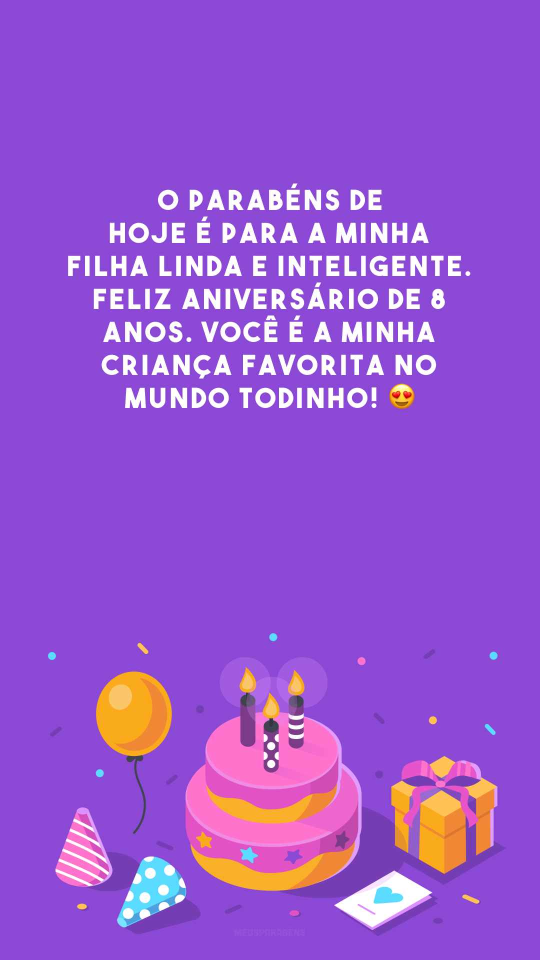 O parabéns de hoje é para a minha filha linda e inteligente. Feliz aniversário de 8 anos. Você é a minha criança favorita no mundo todinho! 😍