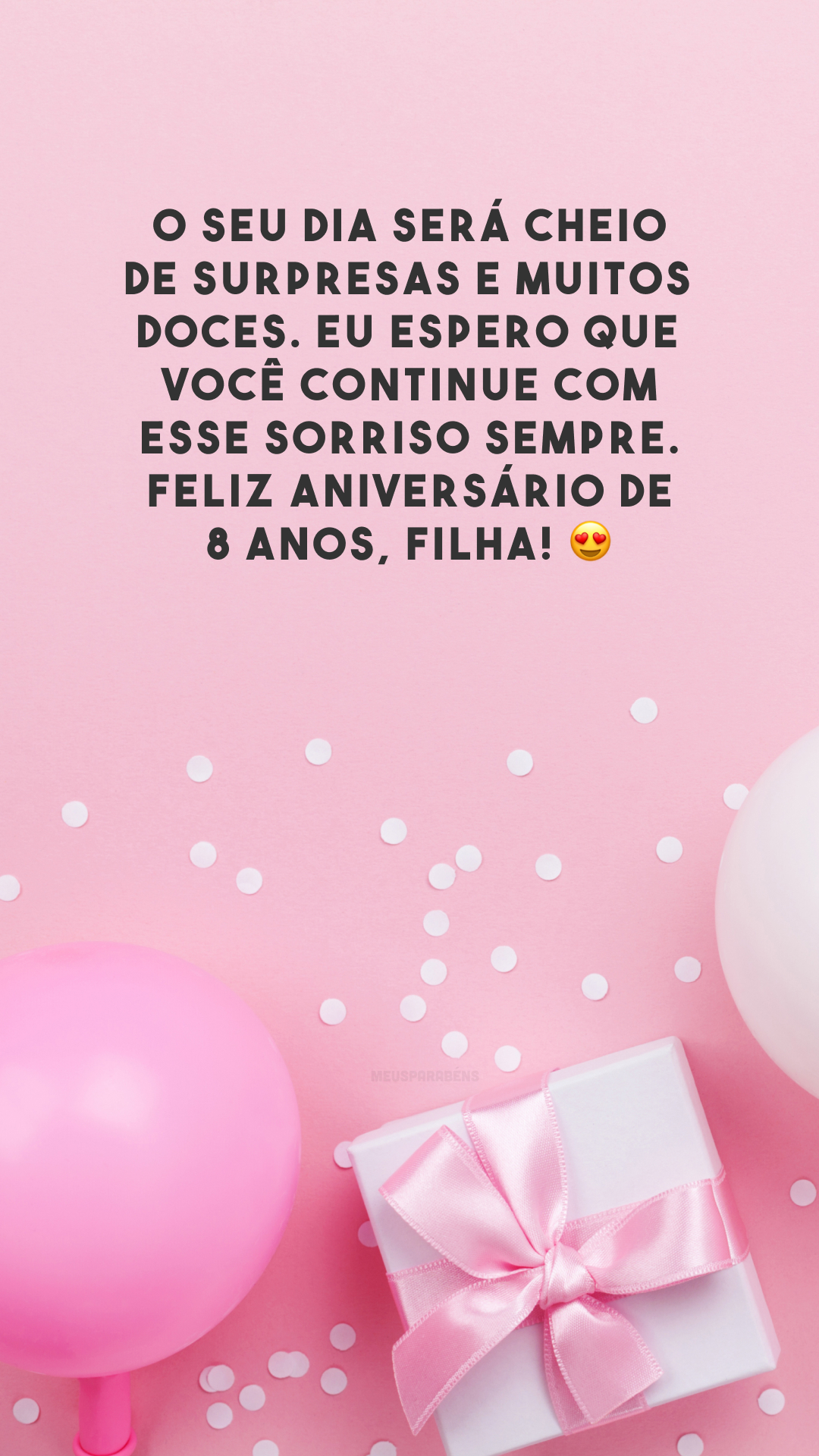 O seu dia será cheio de surpresas e muitos doces. Eu espero que você continue com esse sorriso sempre. Feliz aniversário de 8 anos, filha! 😍