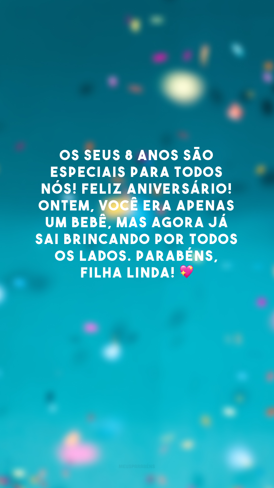 Os seus 8 anos são especiais para todos nós! Feliz aniversário! Ontem, você era apenas um bebê, mas agora já sai brincando por todos os lados. Parabéns, filha linda! 💖