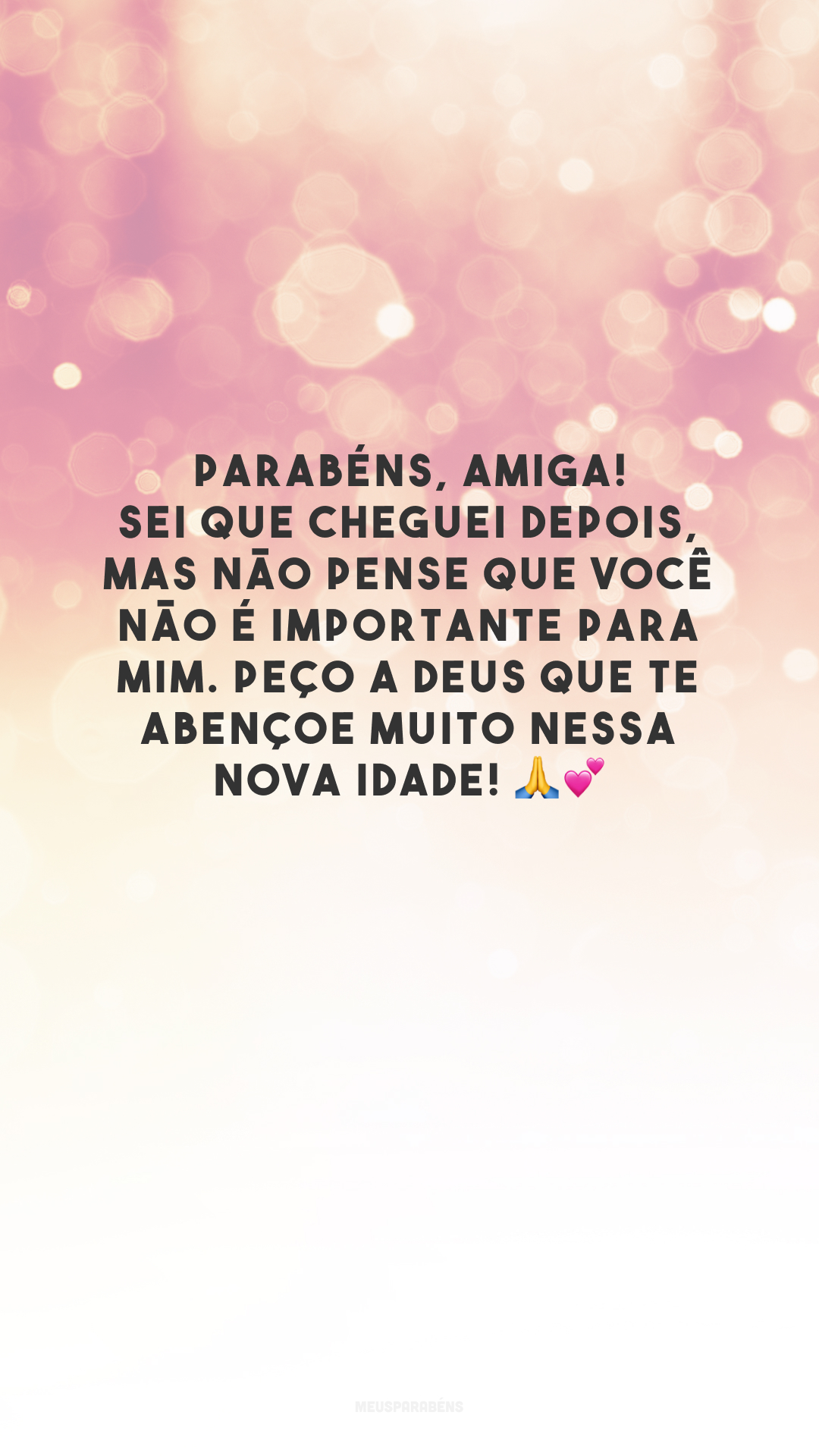 Parabéns, amiga! Sei que cheguei depois, mas não pense que você não é importante para mim. Peço a Deus que te abençoe muito nessa nova idade! 🙏💕