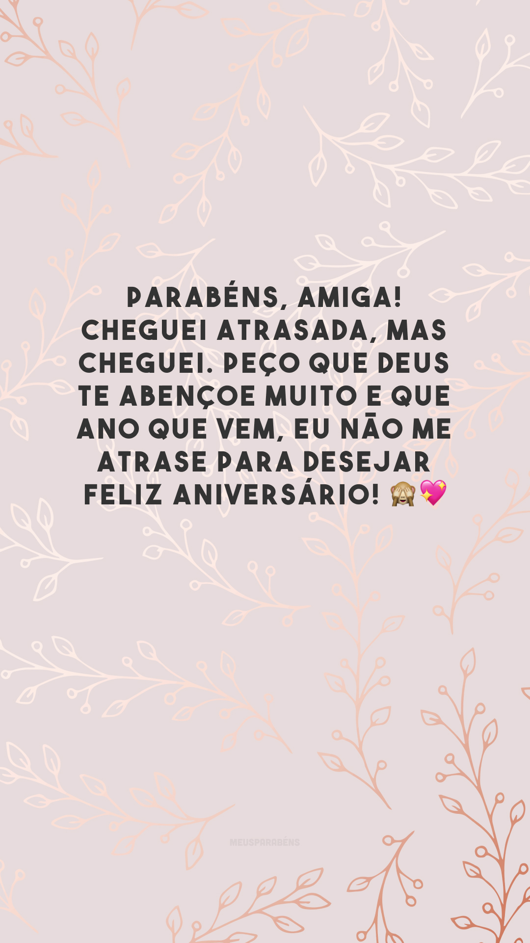 Parabéns, amiga! Cheguei atrasada, mas cheguei. Peço que Deus te abençoe muito e que ano que vem, eu não me atrase para desejar feliz aniversário! 🙈💖