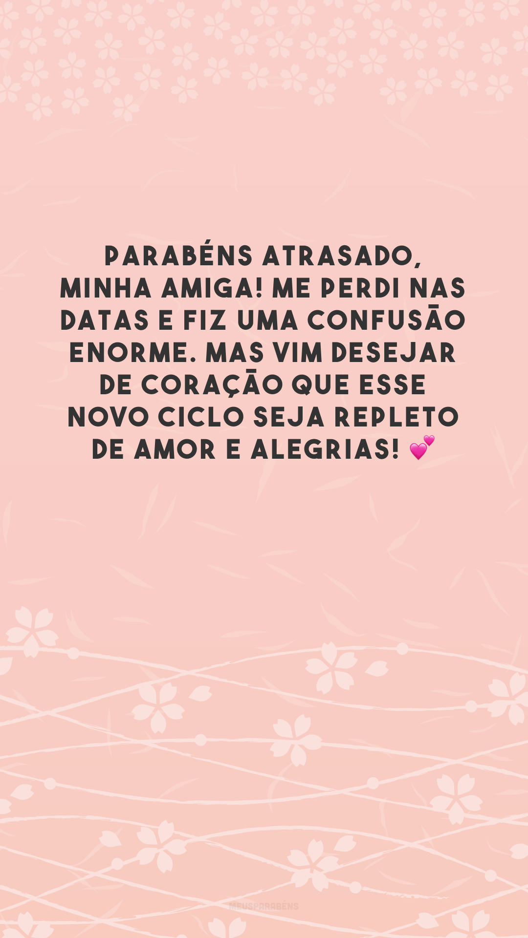 Parabéns atrasado, minha amiga! Me perdi nas datas e fiz uma confusão enorme. Mas vim desejar de coração que esse novo ciclo seja repleto de amor e alegrias! 💕