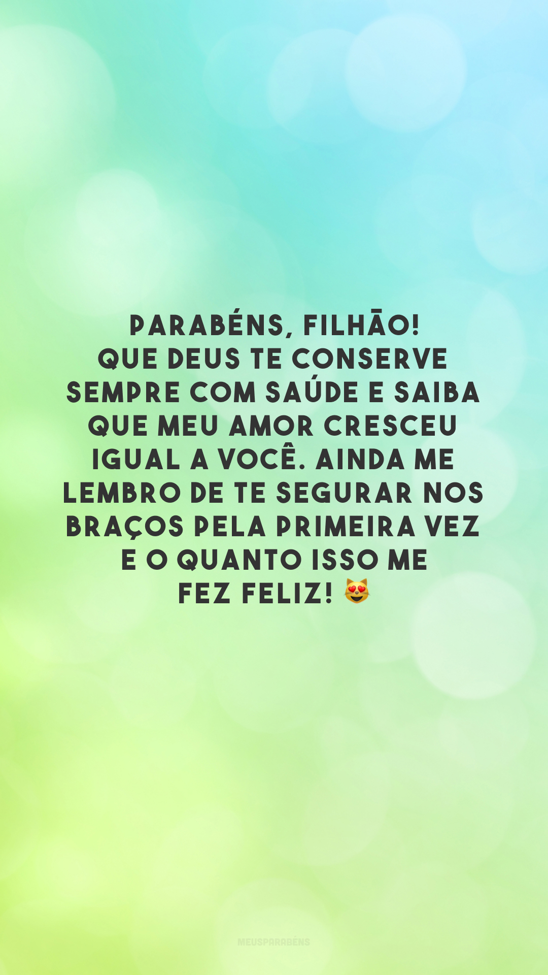 Parabéns, filhão! Que Deus te conserve sempre com saúde e saiba que meu amor cresceu igual a você. Ainda me lembro de te segurar nos braços pela primeira vez e o quanto isso me fez feliz! 😻