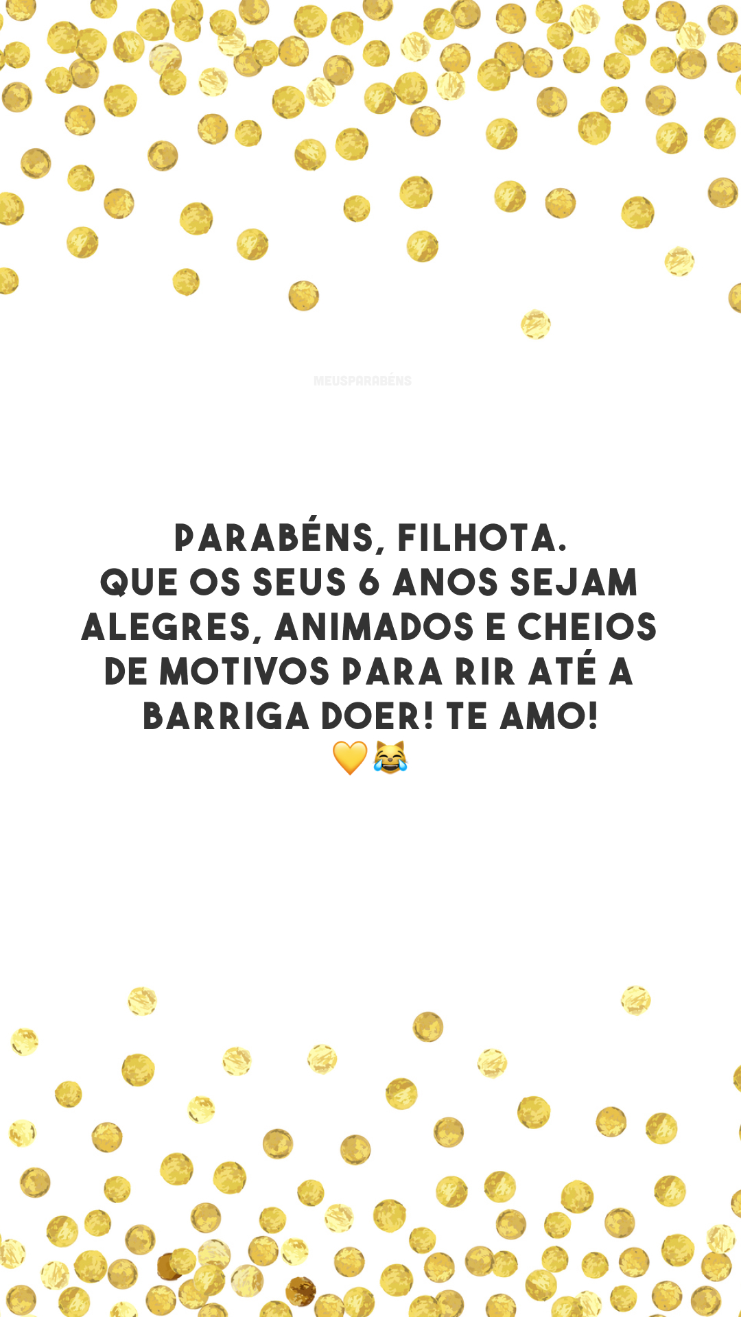 Parabéns, filhota. Que os seus 6 anos sejam alegres, animados e cheios de motivos para rir até a barriga doer! Te amo! 💛😹