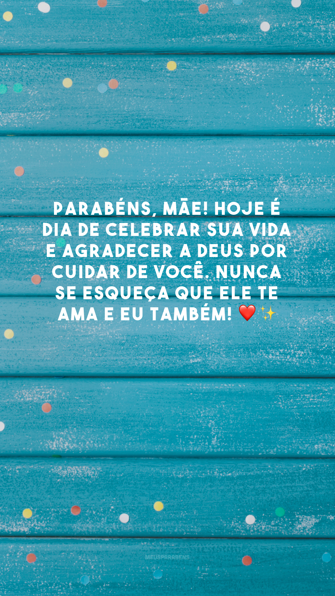 Parabéns, mãe! Hoje é dia de celebrar sua vida e agradecer a Deus por cuidar de você. Nunca se esqueça que Ele te ama e eu também! ❤️✨