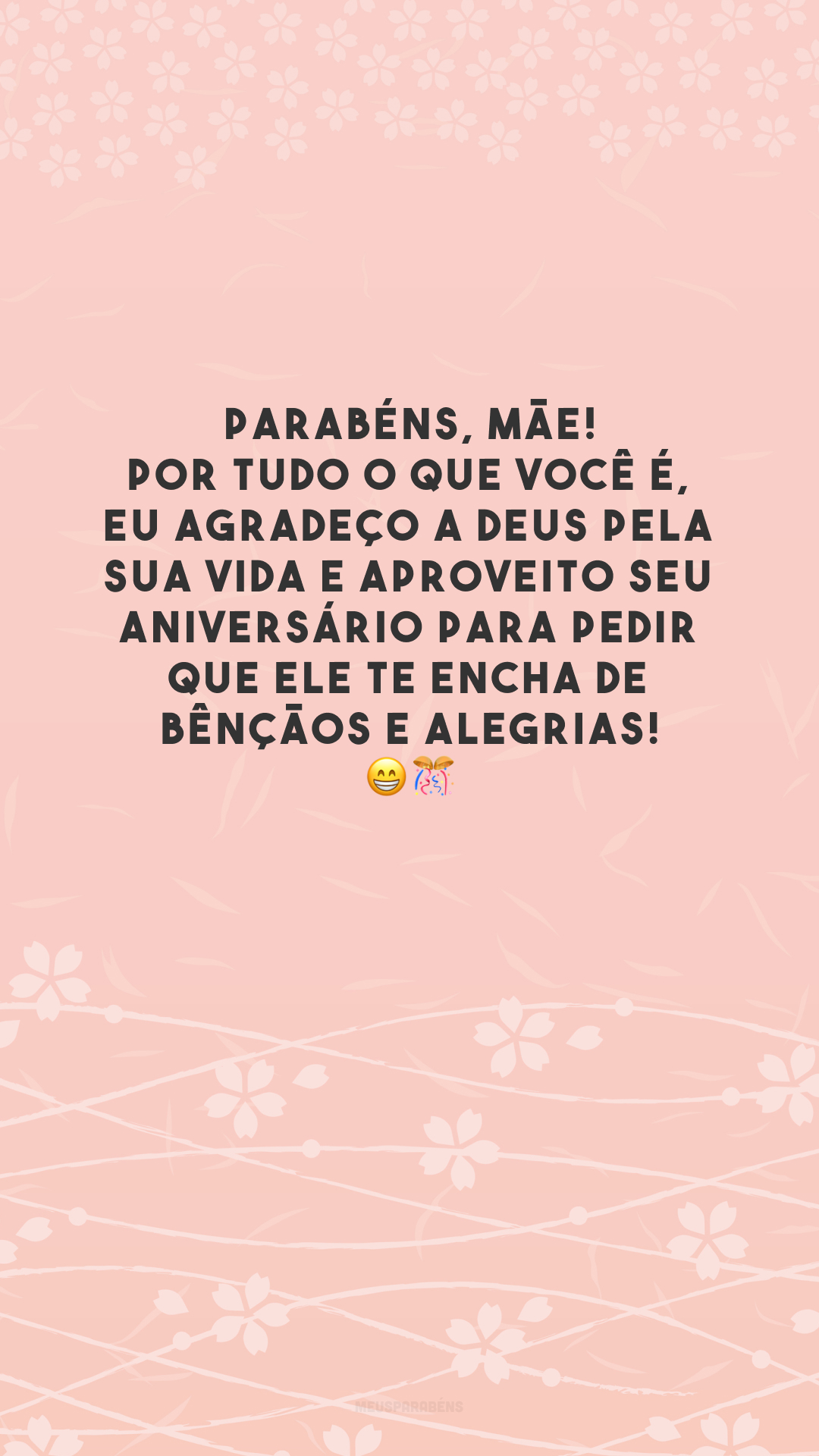 Parabéns, mãe! Por tudo o que você é, eu agradeço a Deus pela sua vida e aproveito seu aniversário para pedir que Ele te encha de bênçãos e alegrias! 😁🎊