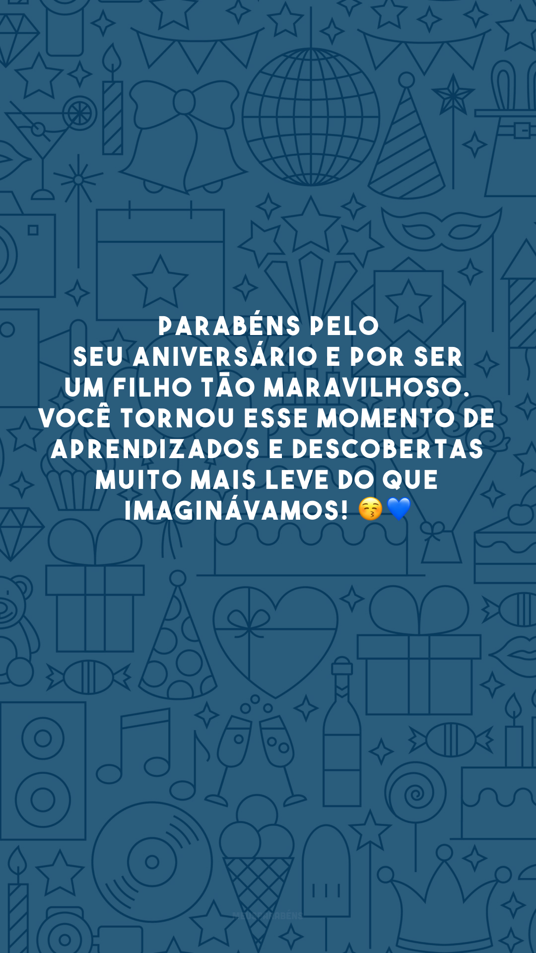 Parabéns pelo seu aniversário e por ser um filho tão maravilhoso. Você tornou esse momento de aprendizados e descobertas muito mais leve do que imaginávamos! 😚💙