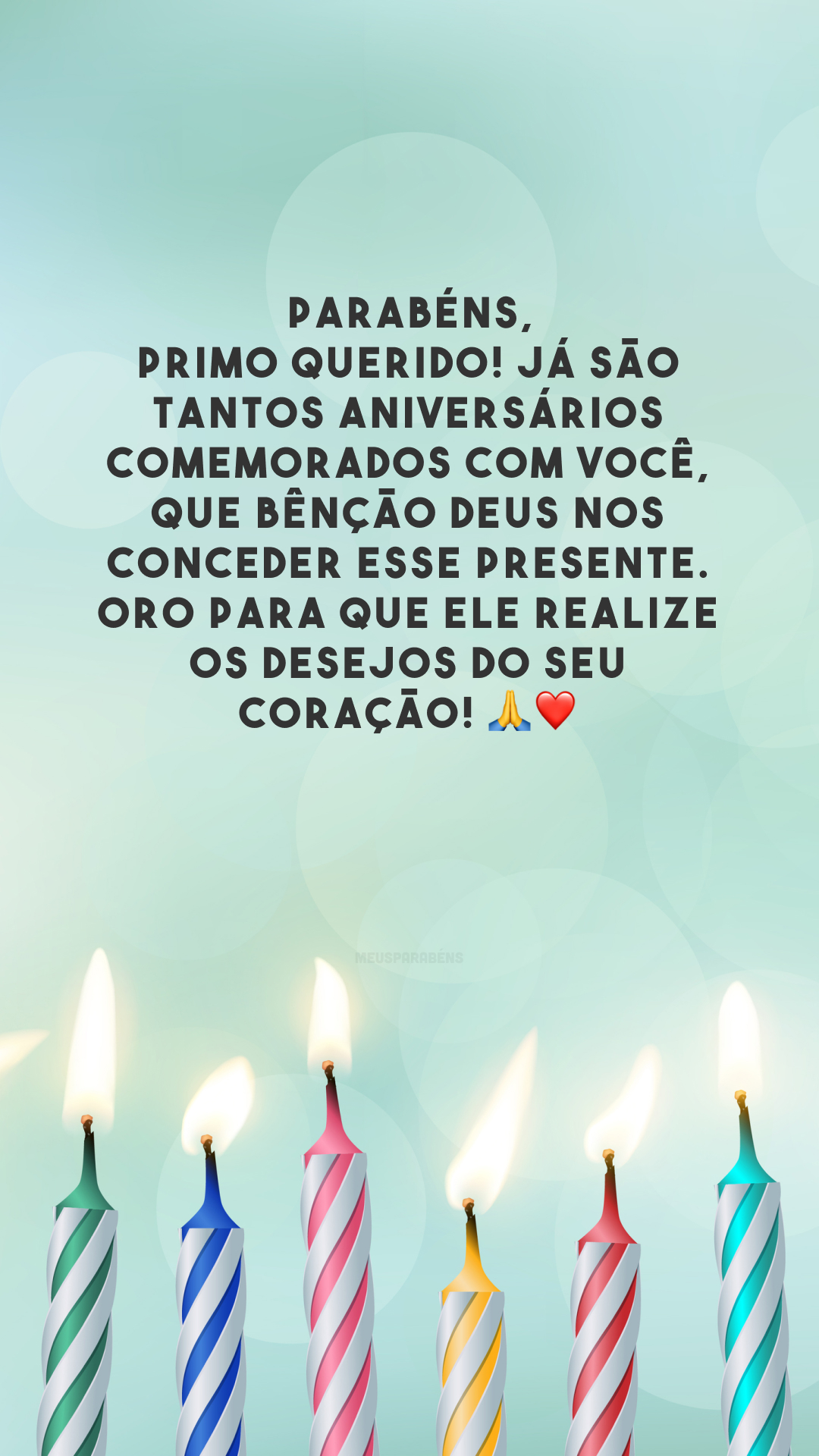 Parabéns, primo querido! Já são tantos aniversários comemorados com você, que bênção Deus nos conceder esse presente. Oro para que Ele realize os desejos do seu coração! 🙏❤️