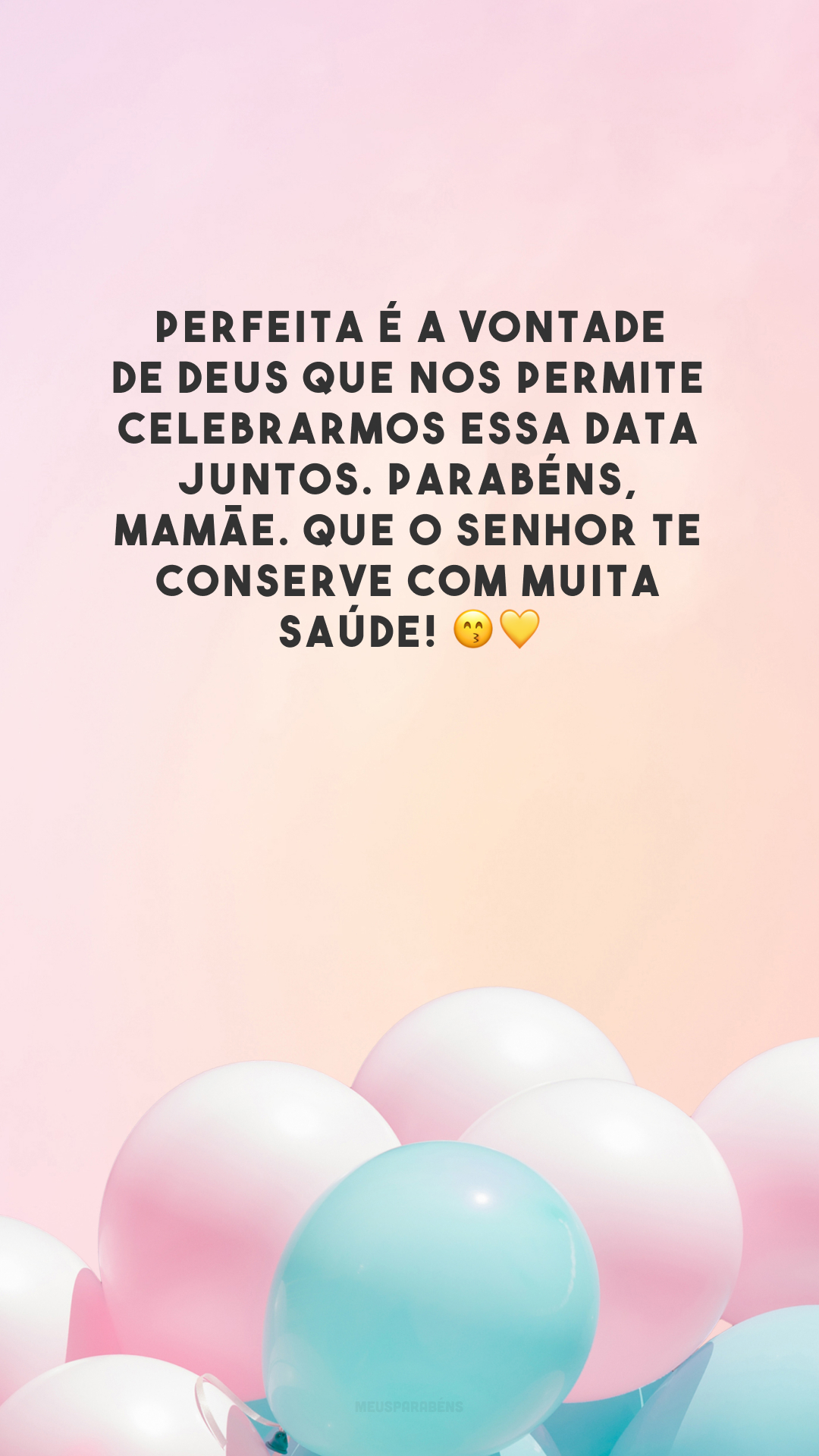 Perfeita é a vontade de Deus que nos permite celebrarmos essa data juntos. Parabéns, mamãe. Que o Senhor te conserve com muita saúde! 😙💛