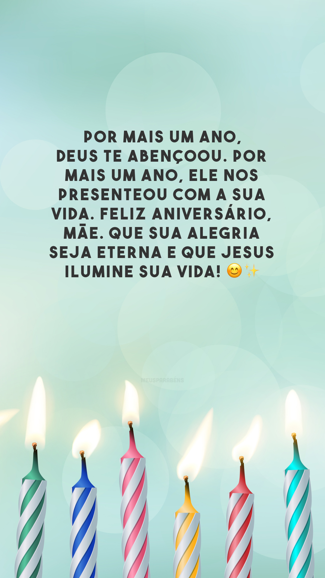 Por mais um ano, Deus te abençoou. Por mais um ano, Ele nos presenteou com a sua vida. Feliz aniversário, mãe. Que sua alegria seja eterna e que Jesus ilumine sua vida! 😊✨