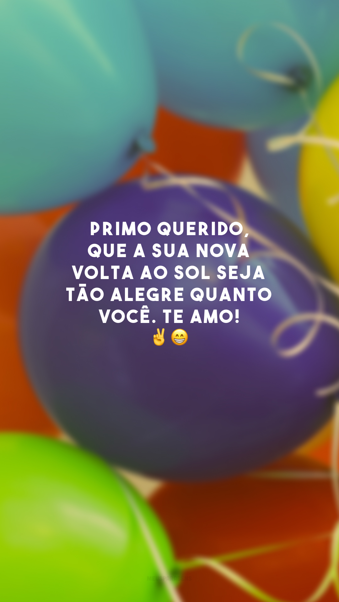 Primo querido, que a sua nova volta ao sol seja tão alegre quanto você. Te amo! ✌️😁