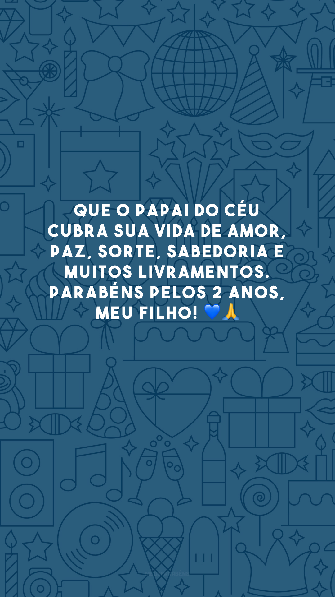 Que o Papai do Céu cubra sua vida de amor, paz, sorte, sabedoria e muitos livramentos. Parabéns pelos 2 anos, meu filho! 💙🙏