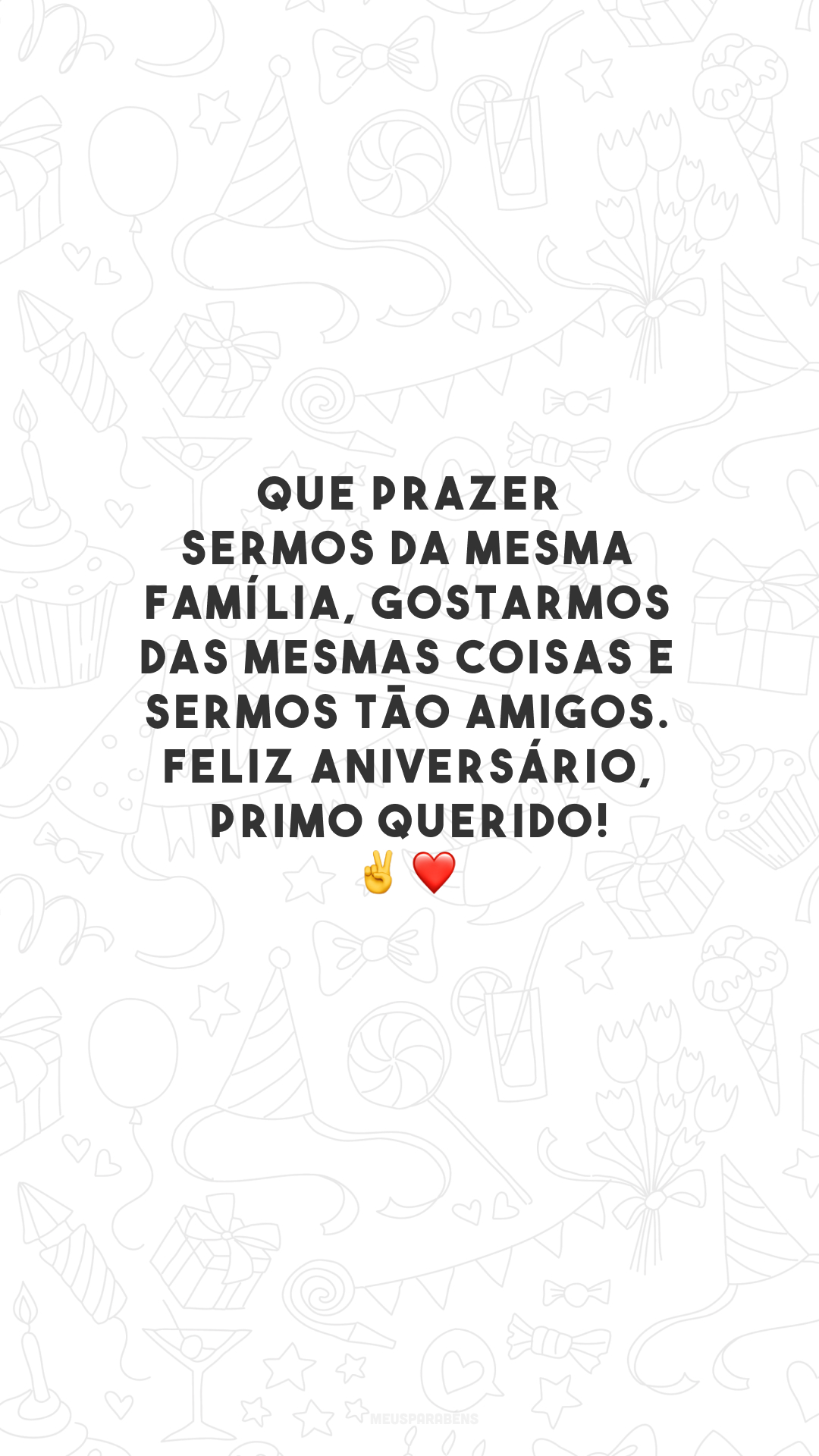 Que prazer sermos da mesma família, gostarmos das mesmas coisas e sermos tão amigos. Feliz aniversário, primo querido! ✌️❤️