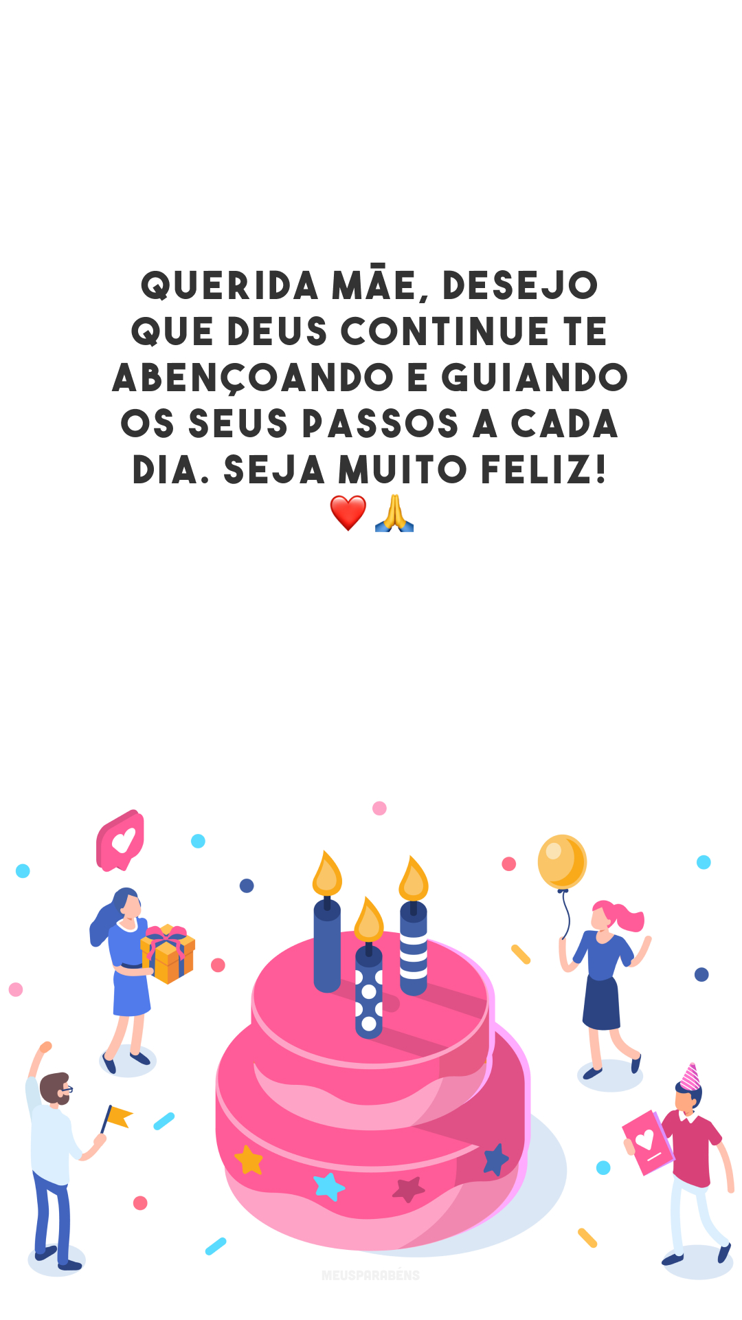 Querida mãe, desejo que Deus continue te abençoando e guiando os seus passos a cada dia. Seja muito feliz! ❤️🙏