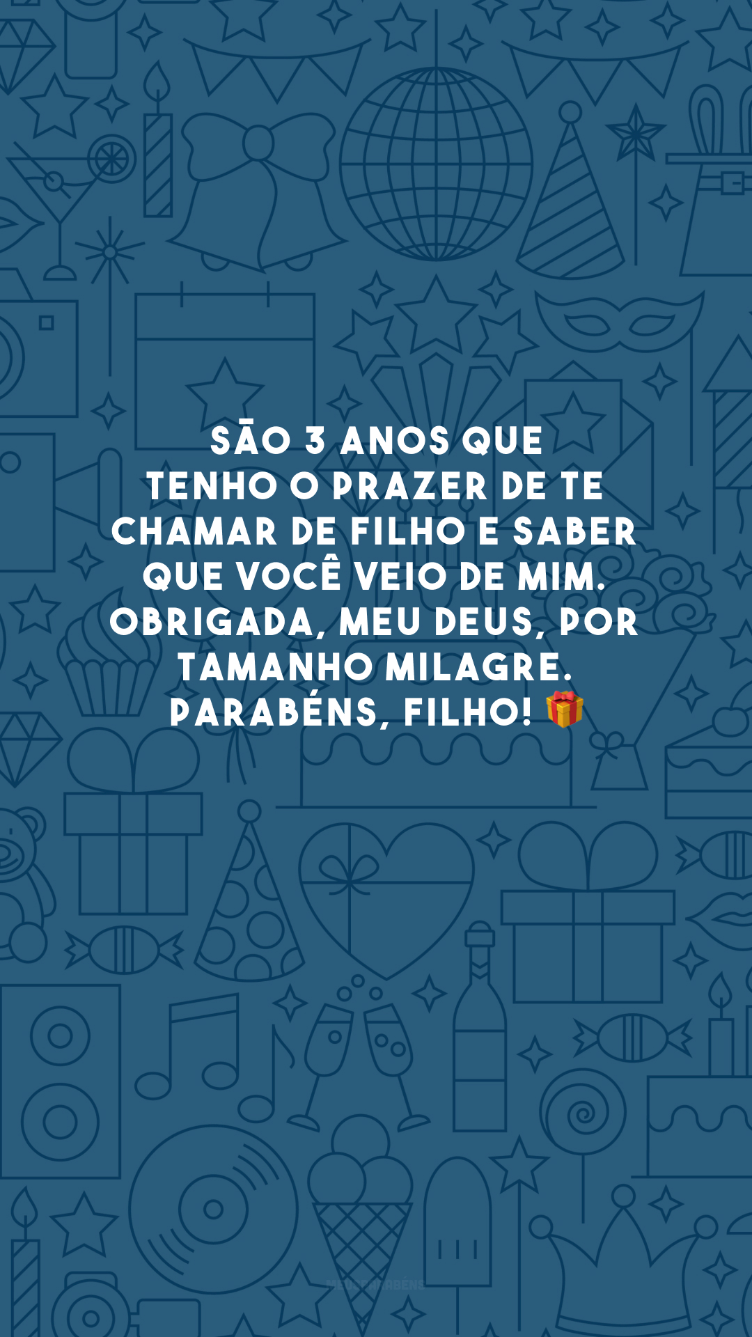 São 3 anos que tenho o prazer de te chamar de filho e saber que você veio de mim. Obrigada, meu Deus, por tamanho milagre. Parabéns, filho! 🎁