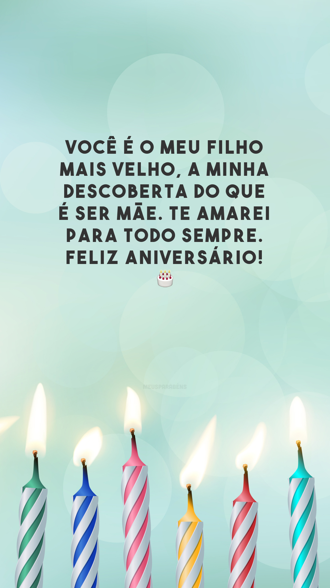 Você é o meu filho mais velho, a minha descoberta do que é ser mãe. Te amarei para todo sempre. Feliz aniversário! 🎂