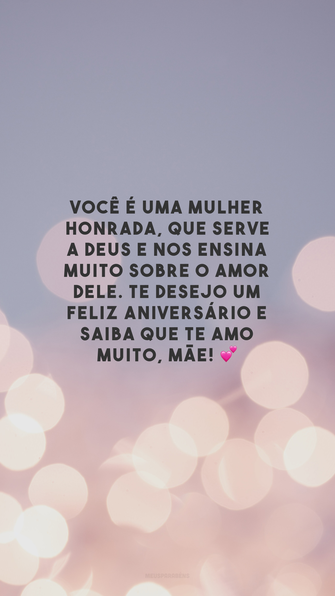 Você é uma mulher honrada, que serve a Deus e nos ensina muito sobre o amor dEle. Te desejo um feliz aniversário e saiba que te amo muito, mãe! 💕