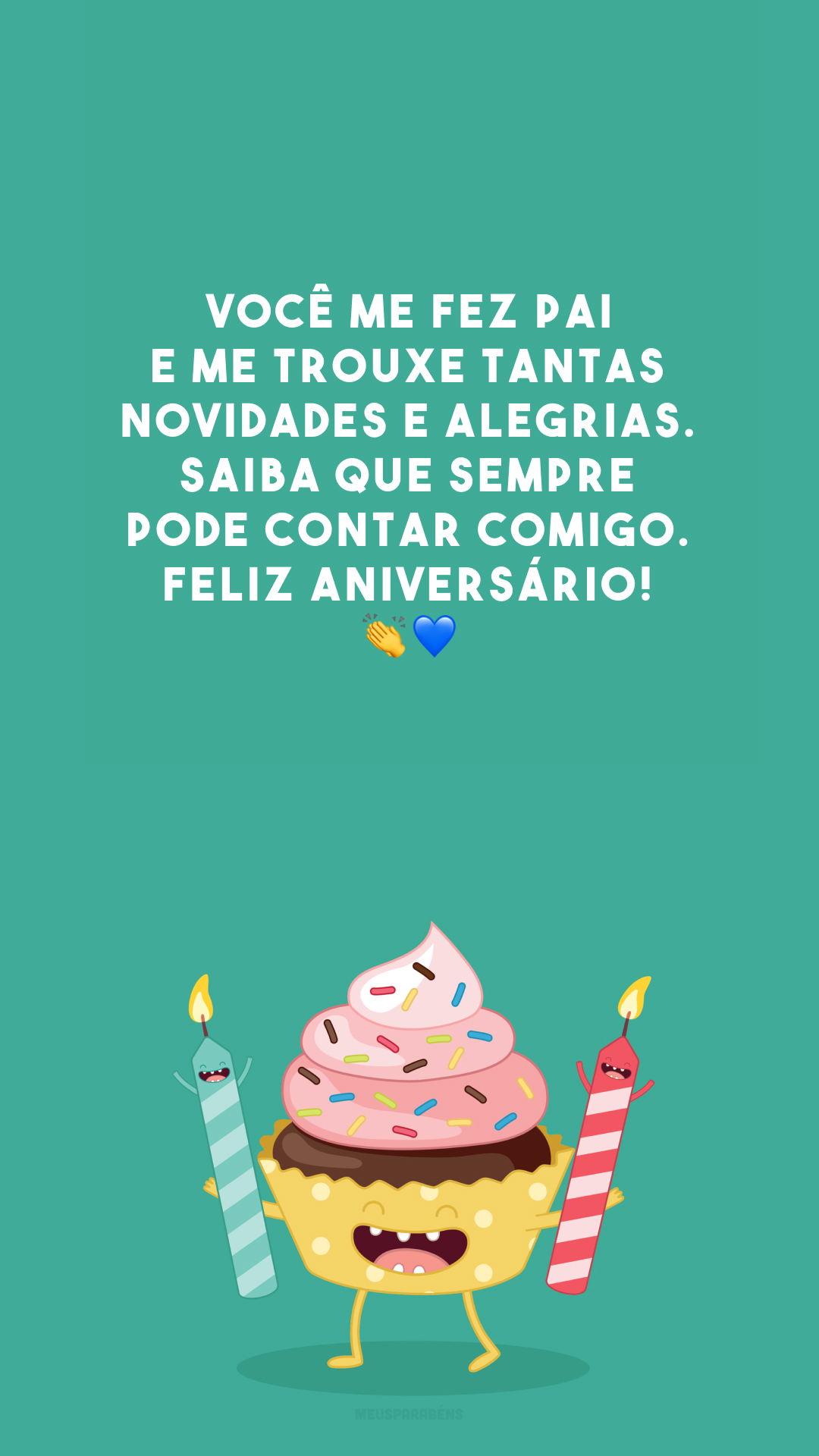 Você me fez pai e me trouxe tantas novidades e alegrias. Saiba que sempre pode contar comigo. Feliz aniversário! 👏💙