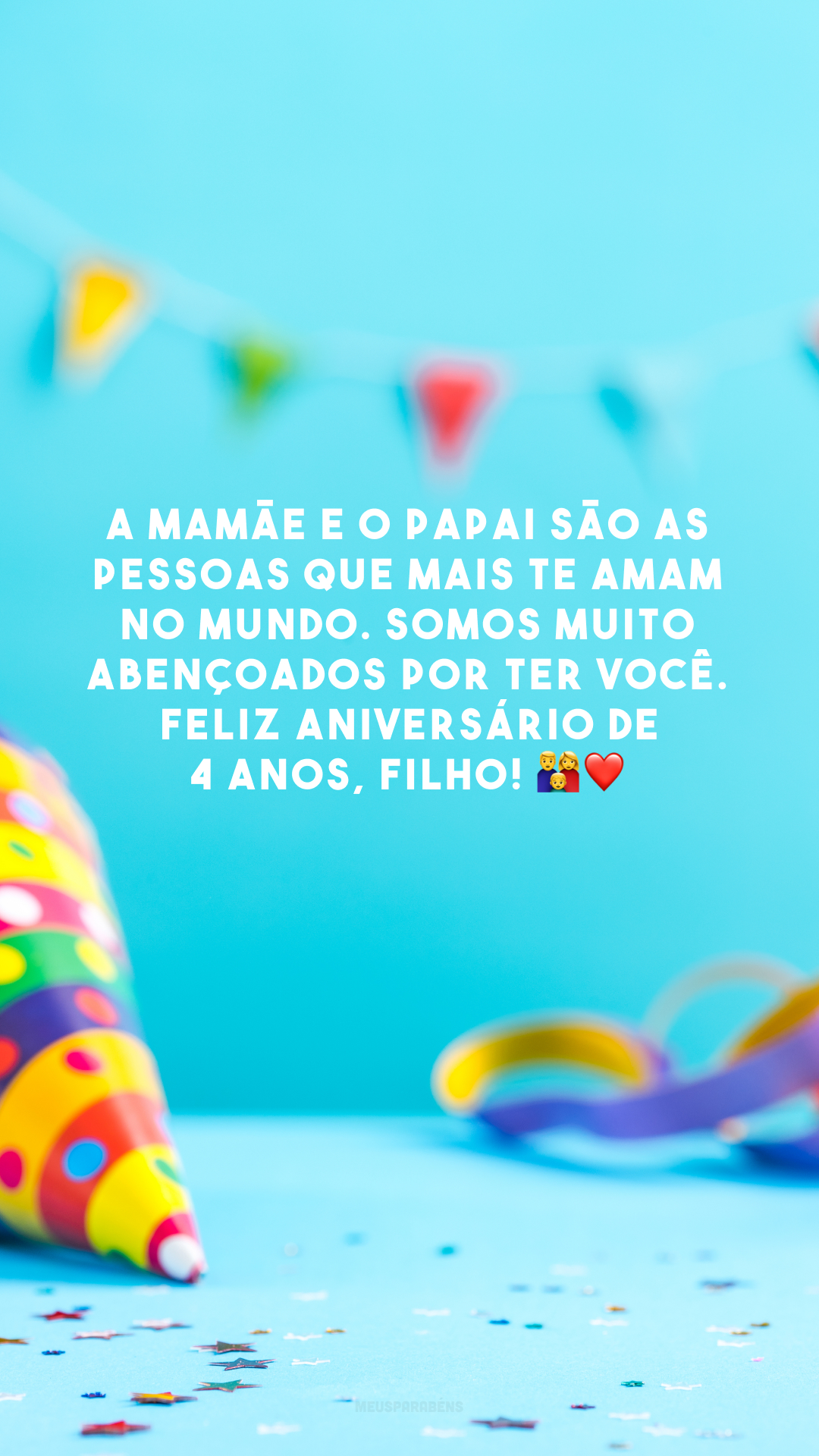 A mamãe e o papai são as pessoas que mais te amam no mundo. Somos muito abençoados por ter você. Feliz aniversário de 4 anos, filho! 👪❤️