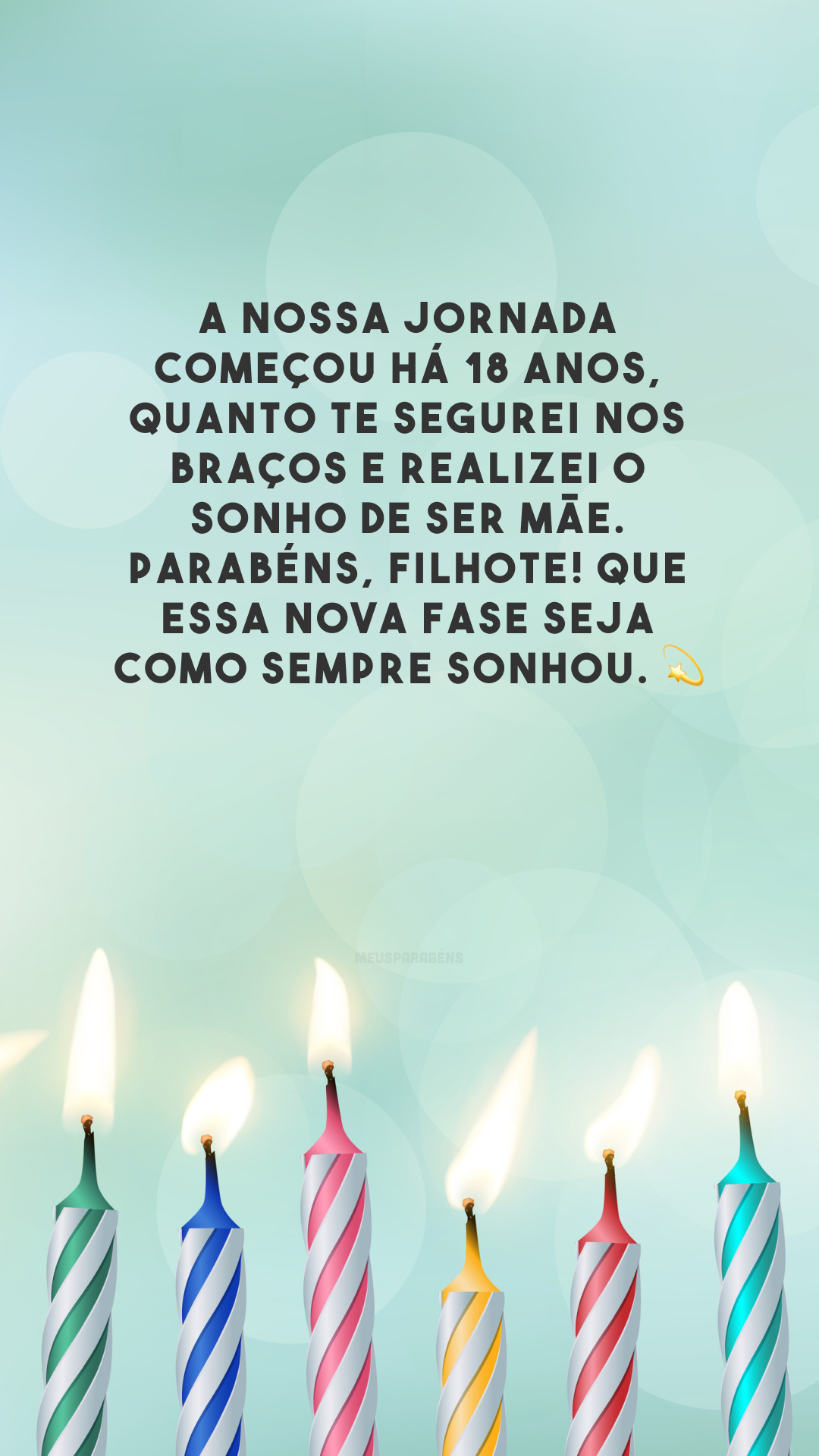 A nossa jornada começou há 18 anos, quanto te segurei nos braços e realizei o sonho de ser mãe. Parabéns, filhote! Que essa nova fase seja como sempre sonhou. 💫