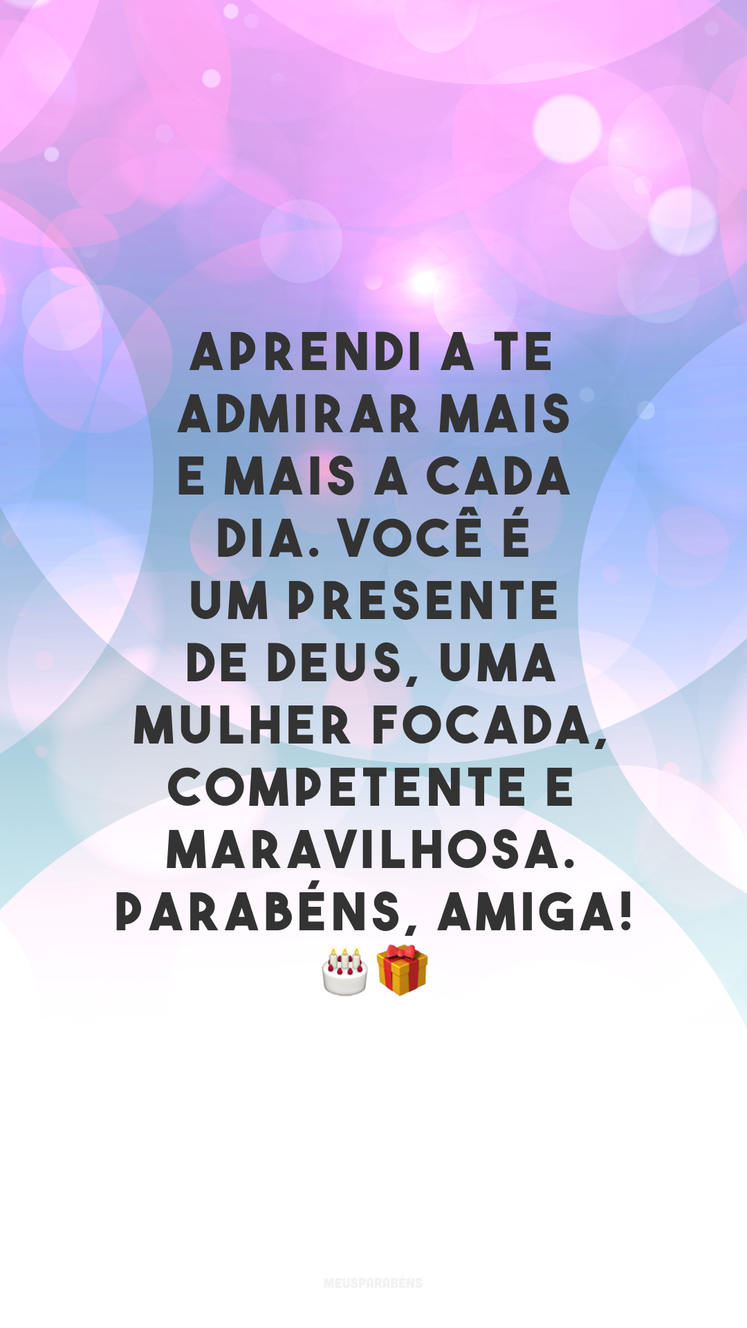 Aprendi a te admirar mais e mais a cada dia. Você é um presente de Deus, uma mulher focada, competente e maravilhosa. Parabéns, amiga! 🎂🎁