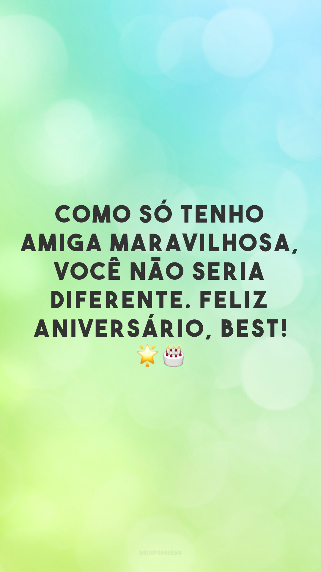 Como só tenho amiga maravilhosa, você não seria diferente. Feliz aniversário, best! Você é tudo na minha vida e só desejo que você encontre a felicidade todos os dias! 🌟🎂