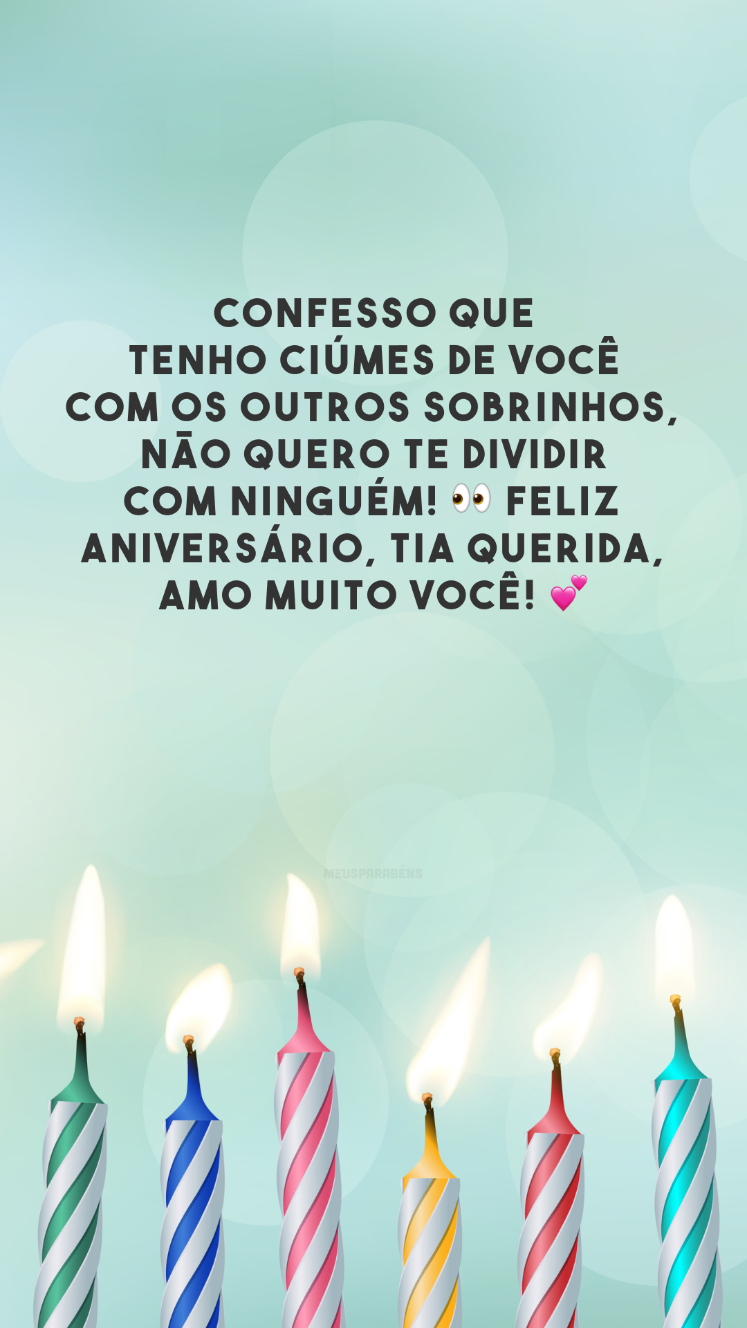 Confesso que tenho ciúmes de você com os outros sobrinhos, não quero te dividir com ninguém! 👀 Feliz aniversário, tia querida, amo muito você! 💕