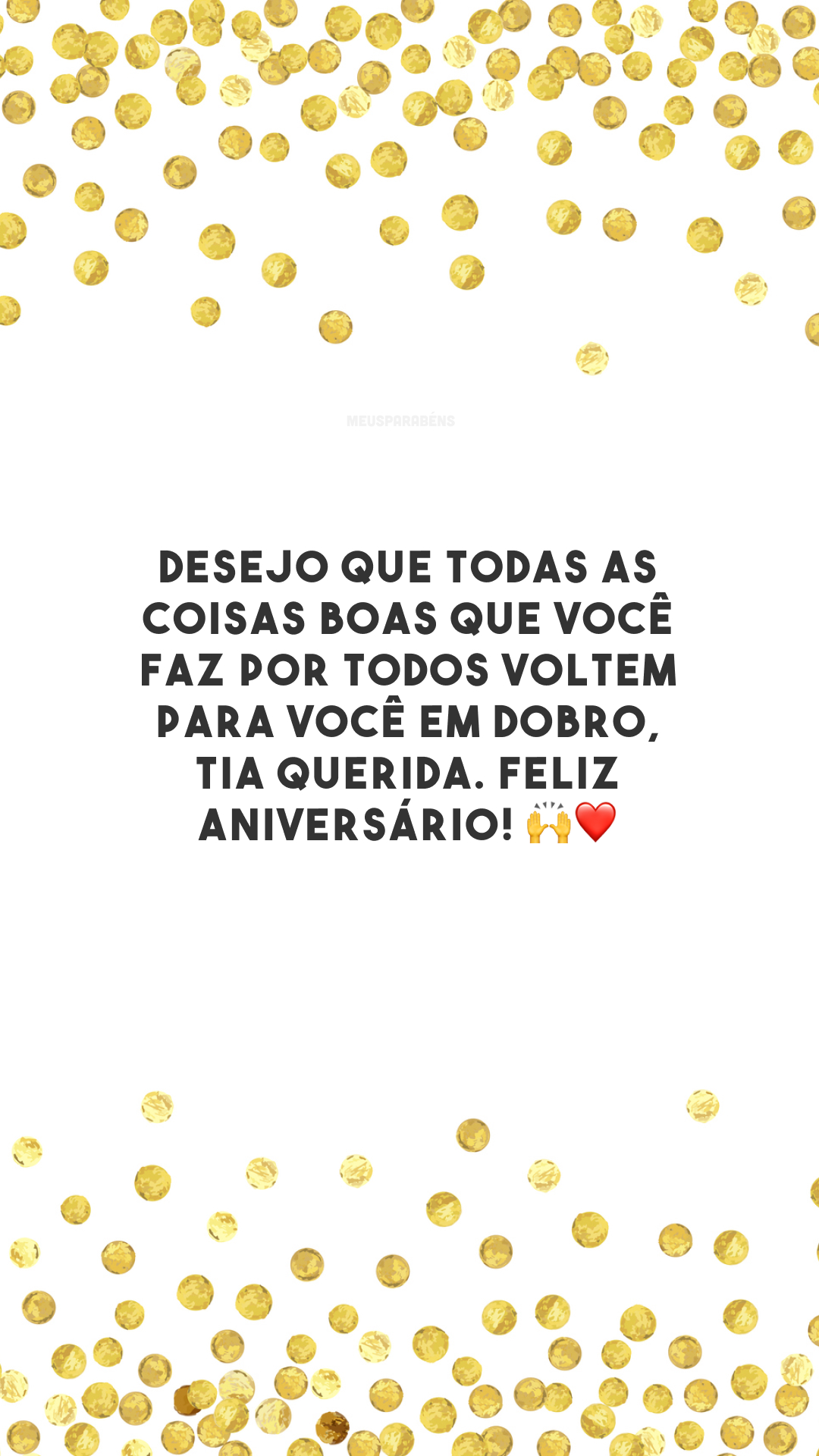 Desejo que todas as coisas boas que você faz por todos voltem para você em dobro, tia querida. Feliz aniversário! 🙌❤️