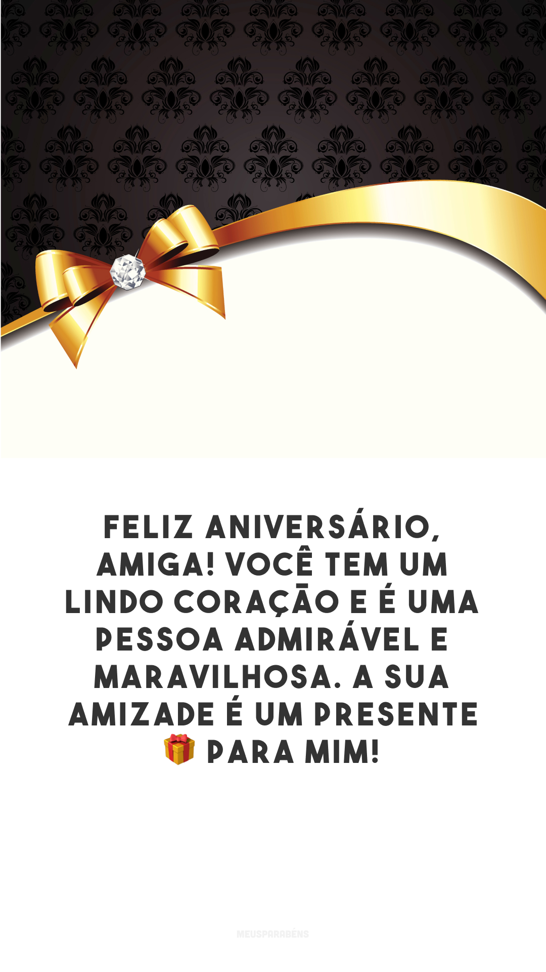 Feliz aniversário, amiga! Você tem um lindo coração e é uma pessoa admirável e maravilhosa. A sua amizade é um presente 🎁 para mim! 