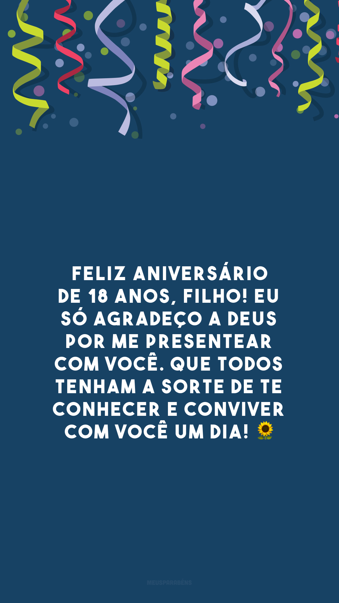 Feliz aniversário de 18 anos, filho! Eu só agradeço a Deus por me presentear com você. Que todos tenham a sorte de te conhecer e conviver com você um dia! 🌻