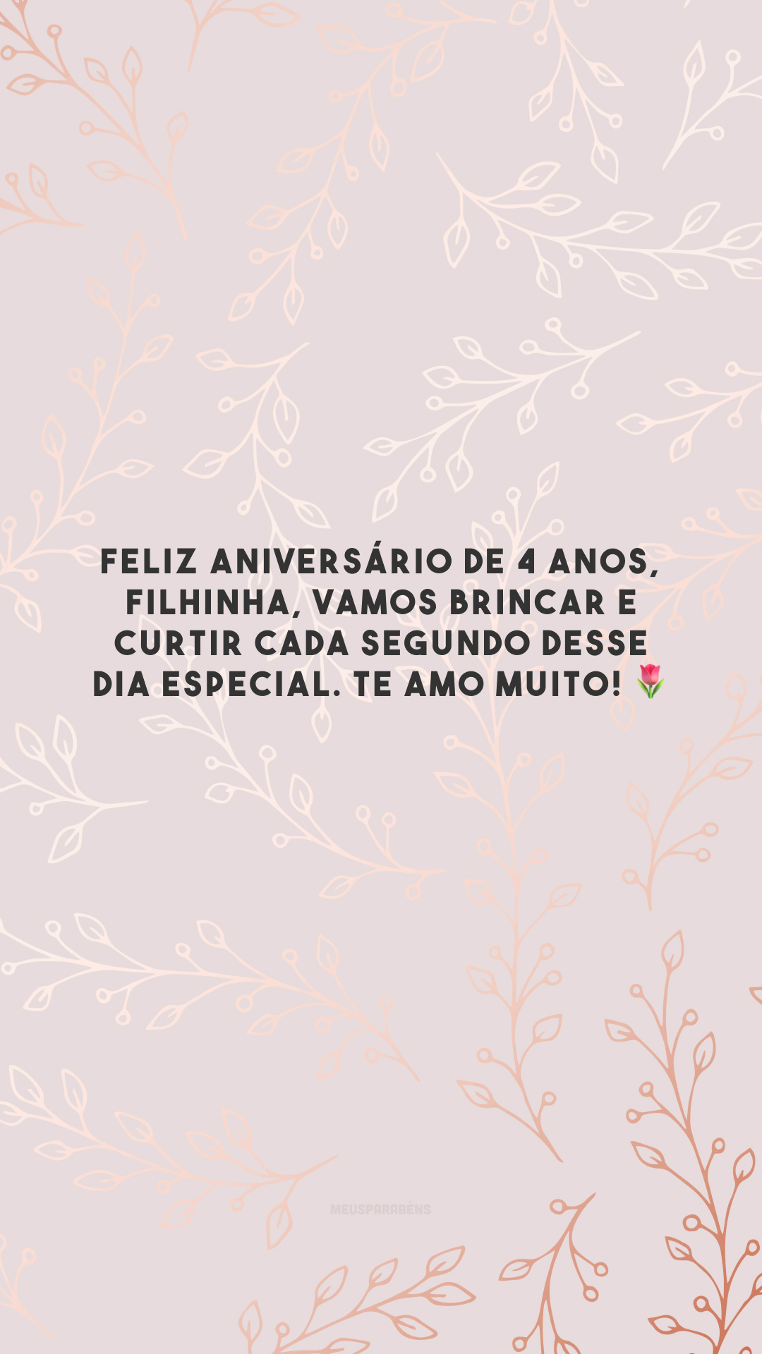 Feliz aniversário de 4 anos, filhinha, vamos brincar e curtir cada segundo desse dia especial. Te amo muito! 🌷