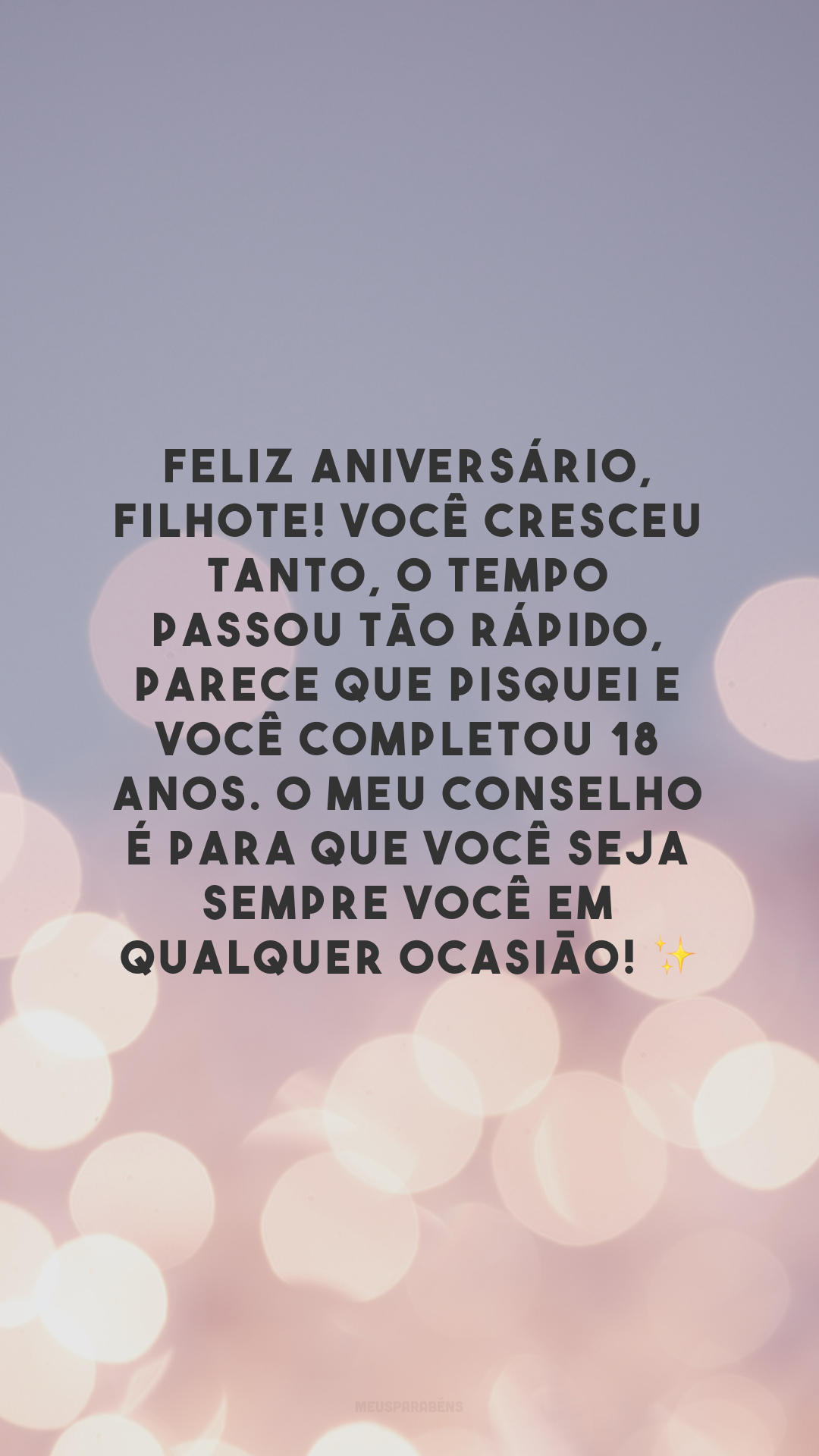 Feliz aniversário, filhote! Você cresceu tanto, o tempo passou tão rápido, parece que pisquei e você completou 18 anos. O meu conselho é para que você seja sempre você em qualquer ocasião! ✨