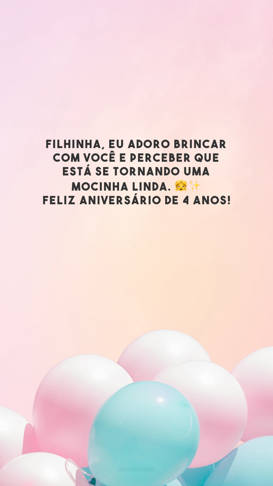 Filhinha, eu adoro brincar com você e perceber que está se tornando uma mocinha linda. 👧✨ Feliz aniversário de 4 anos!