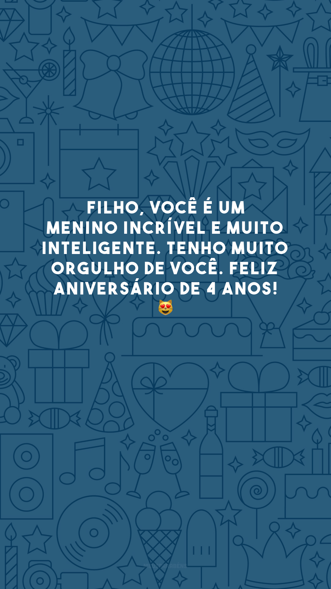 Filho, você é um menino incrível e muito inteligente. Tenho muito orgulho de você. Feliz aniversário de 4 anos! 😻