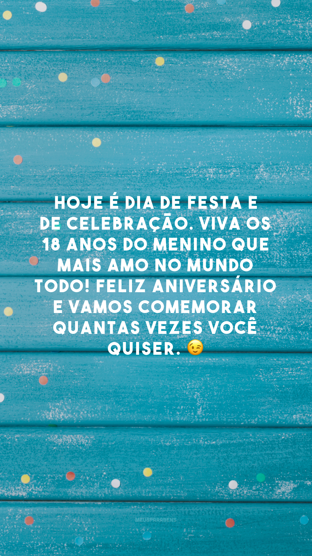 Hoje é dia de festa e de celebração. Viva os 18 anos do menino que mais amo no mundo todo! Feliz aniversário e vamos comemorar quantas vezes você quiser. 😉