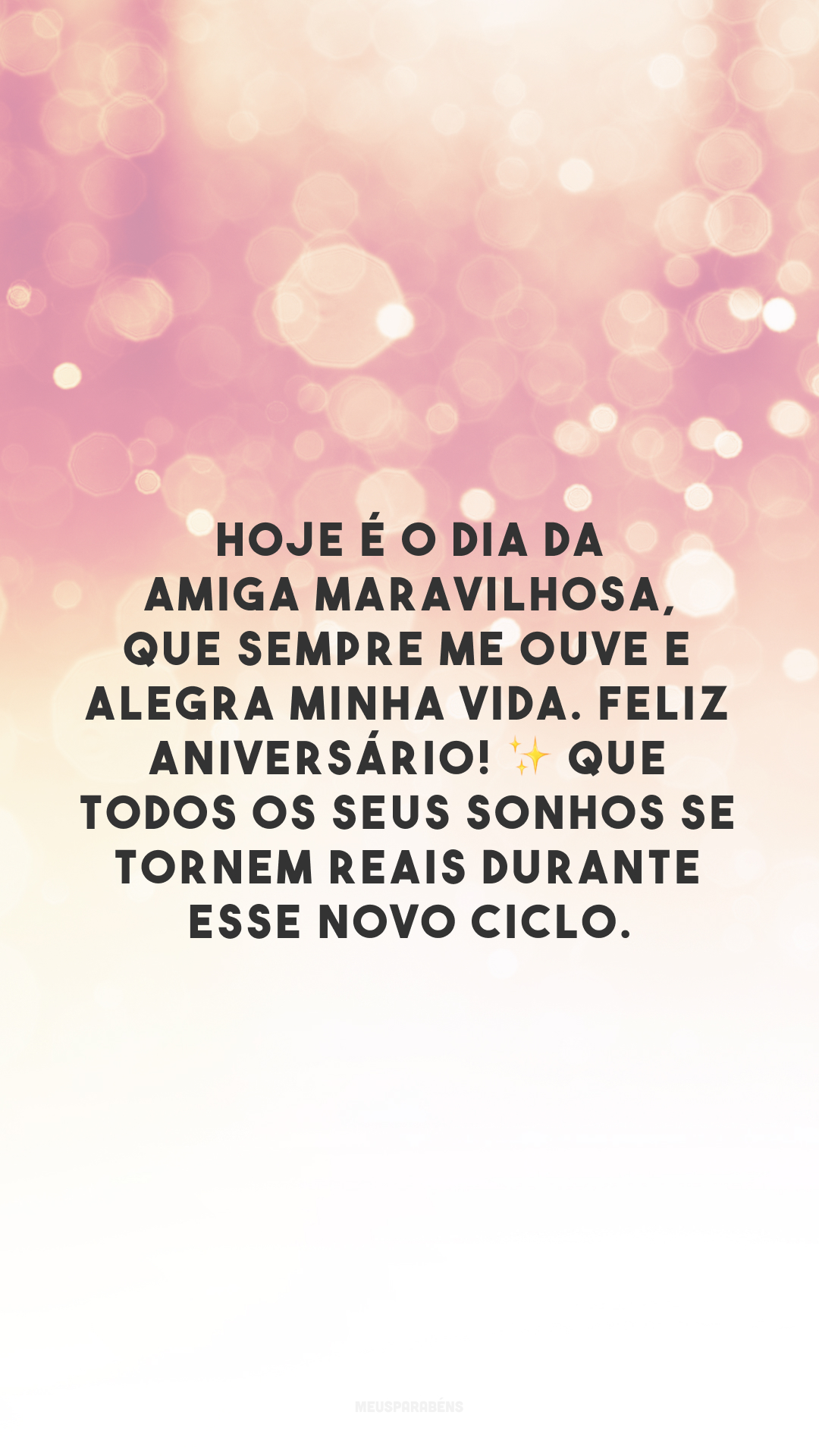 Hoje é o dia da amiga maravilhosa, que sempre me ouve e alegra minha vida. Feliz aniversário! ✨ Que todos os seus sonhos se tornem reais durante esse novo ciclo.